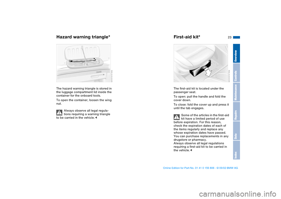 BMW 325Ci CONVERTIBLE 2003 E46 Owners Manual 23
Hazard warning triangle*The hazard warning triangle is stored in 
the luggage compartment lid inside the 
container for the onboard tools.
To open the container, loosen the wing 
nut.
Always observ