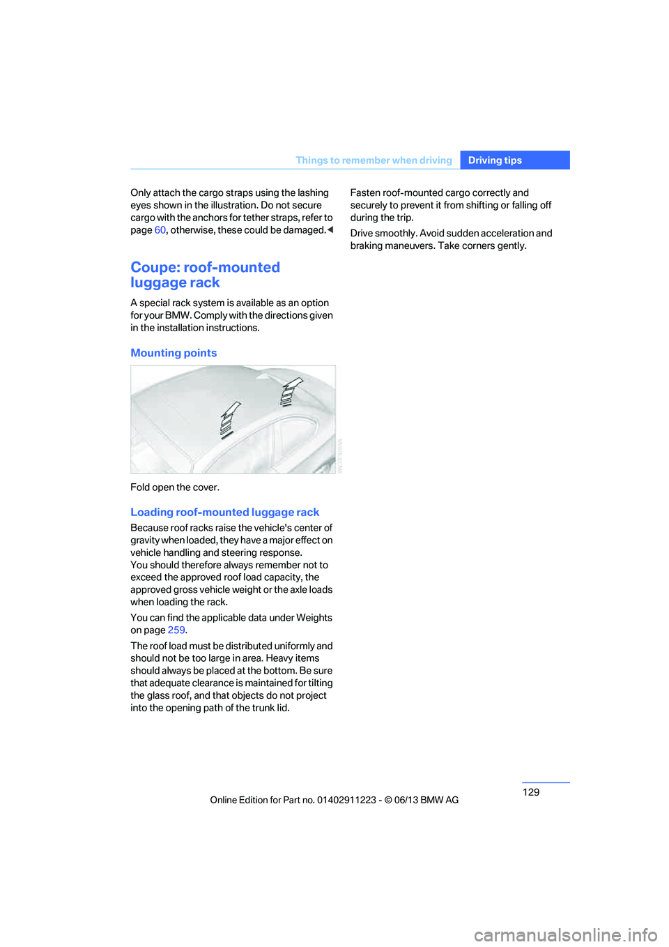BMW 135IS CONVERTIBLE 2013  Owners Manual 129
Things to remember when driving
Driving tips
Only attach the cargo st
raps using the lashing 
eyes shown in the illust ration. Do not secure 
cargo with the anchors for  tether straps, refer to 
p