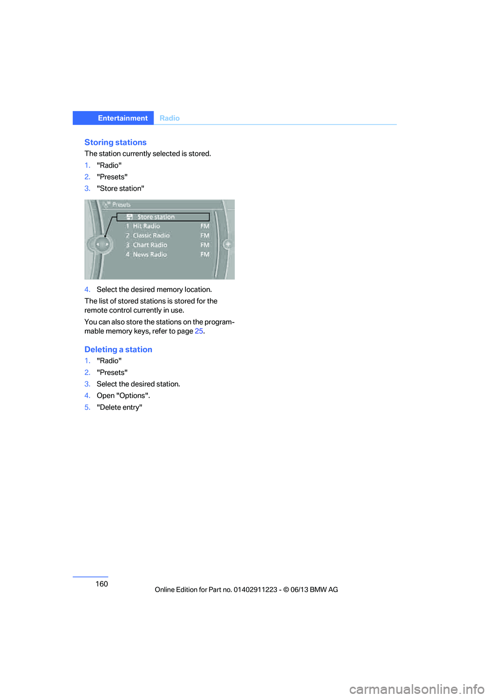 BMW 135IS CONVERTIBLE 2013  Owners Manual 160
EntertainmentRadio
Storing stations
The station currently selected is stored.
1."Radio"
2. "Presets"
3. "Store station"
4. Select the desired  memory location.
The list of stored stations is store
