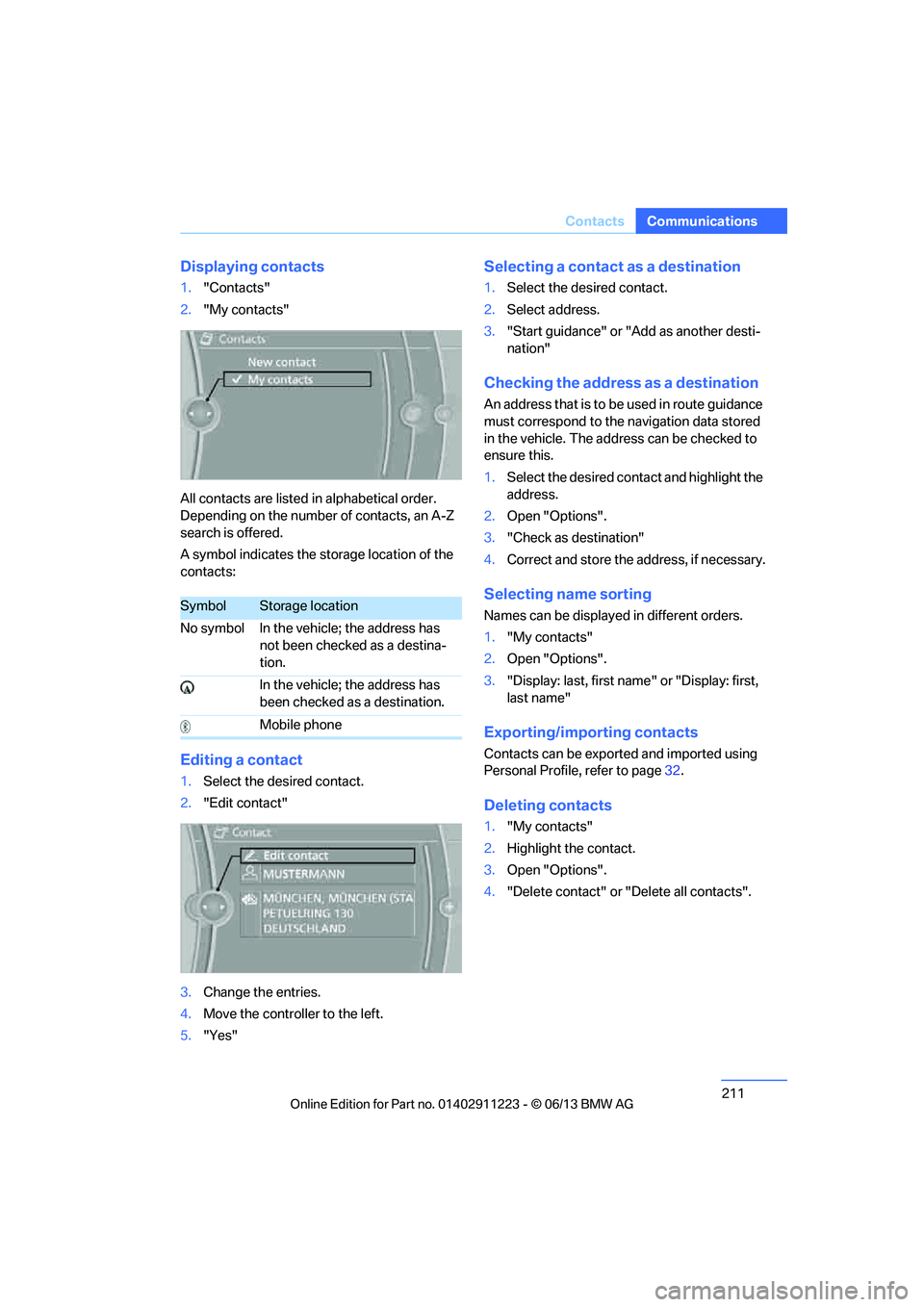 BMW 135IS CONVERTIBLE 2013  Owners Manual 211
Contacts
Communications
Displaying contacts
1.
"Contacts"
2. "My contacts"
All contacts are listed in  alphabetical order. 
Depending on the number of contacts, an A-Z 
search is offered.
A symbol