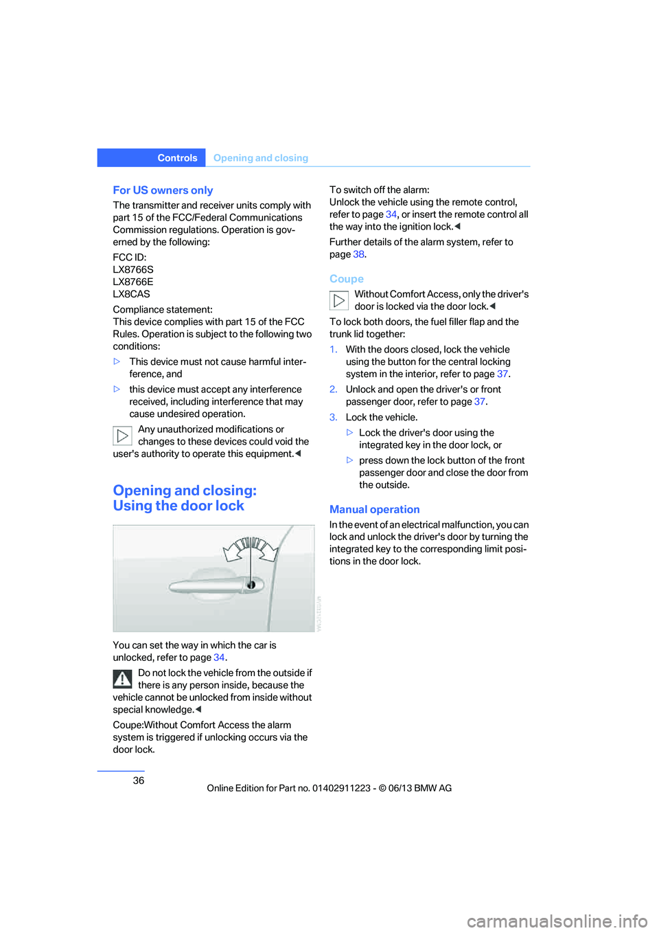 BMW 135IS CONVERTIBLE 2013  Owners Manual 36
ControlsOpening and closing
For US owners only
The transmitter and receiv er units comply with 
part 15 of the FCC/Federal Communications 
Commission regulations. Operation is gov-
erned by the fol