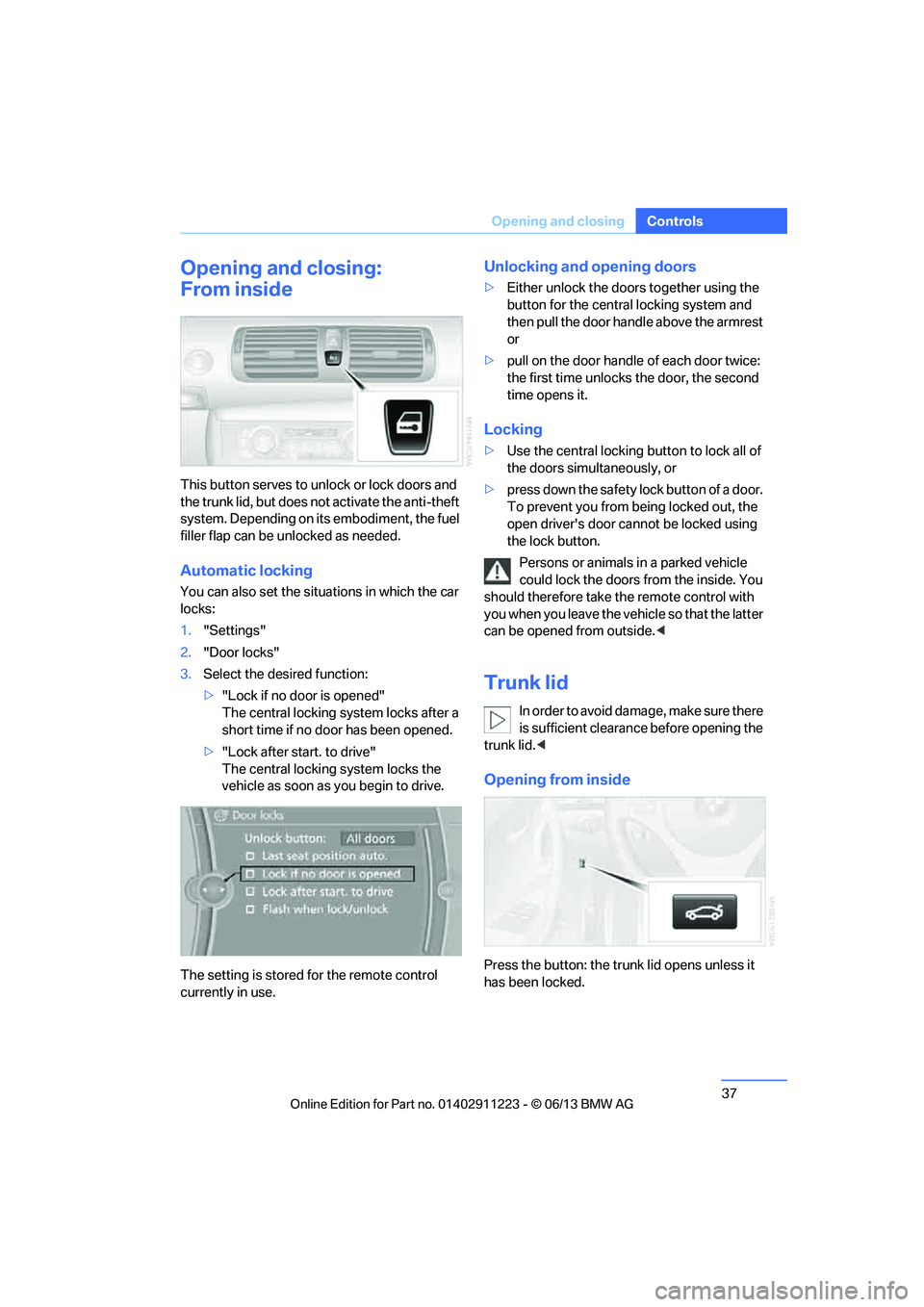 BMW 135IS COUPE 2013  Owners Manual 37
Opening and closing
Controls
Opening and closing:
From inside
This button serves to unlock or lock doors and 
the trunk lid, but does not 
activate the anti-theft 
system. Depending on its embodime