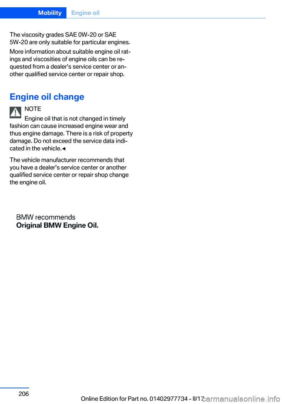 BMW 2 SERIES COUPE 2017  Owners Manual �T�h�e� �v�i�s�c�o�s�i�t�y� �g�r�a�d�e�s� �S�A�E� �0�W�-�2�0� �o�r� �S�A�E�5�W�-�2�0� �a�r�e� �o�n�l�y� �s�u�i�t�a�b�l�e� �f�o�r� �p�a�r�t�i�c�u�l�a�r� �e�n�g�i�n�e�s�.
�M�o�r�e� �i�n�f�o�r�m�a�t�i�o�