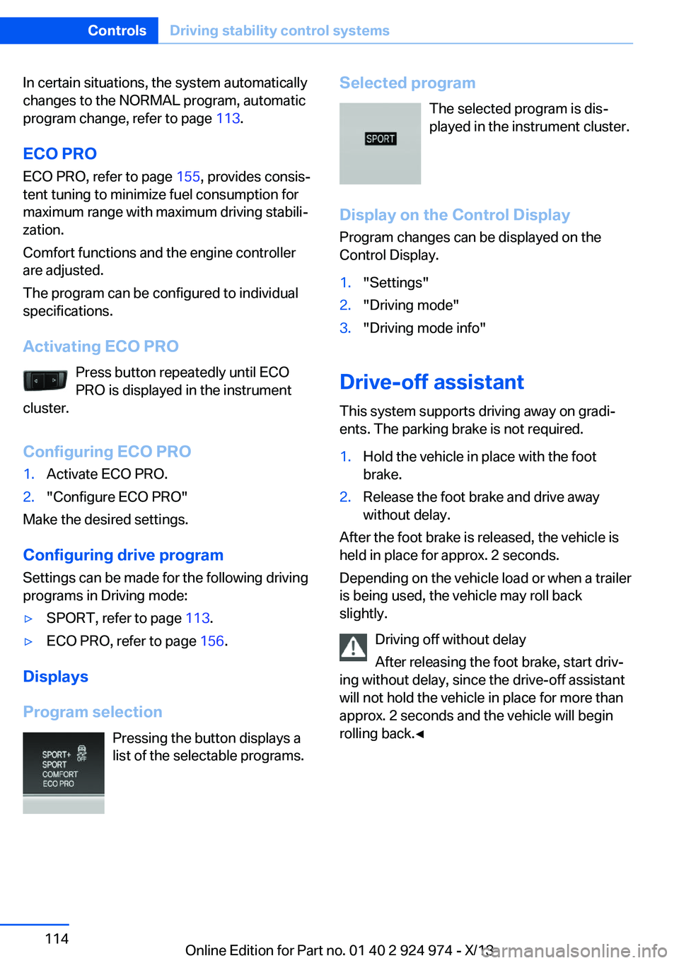 BMW 228I 2014  Owners Manual In certain situations, the system automatically
changes to the NORMAL program, automatic
program change, refer to page  113.
ECO PRO ECO PRO, refer to page  155, provides consis‐
tent tuning to mini