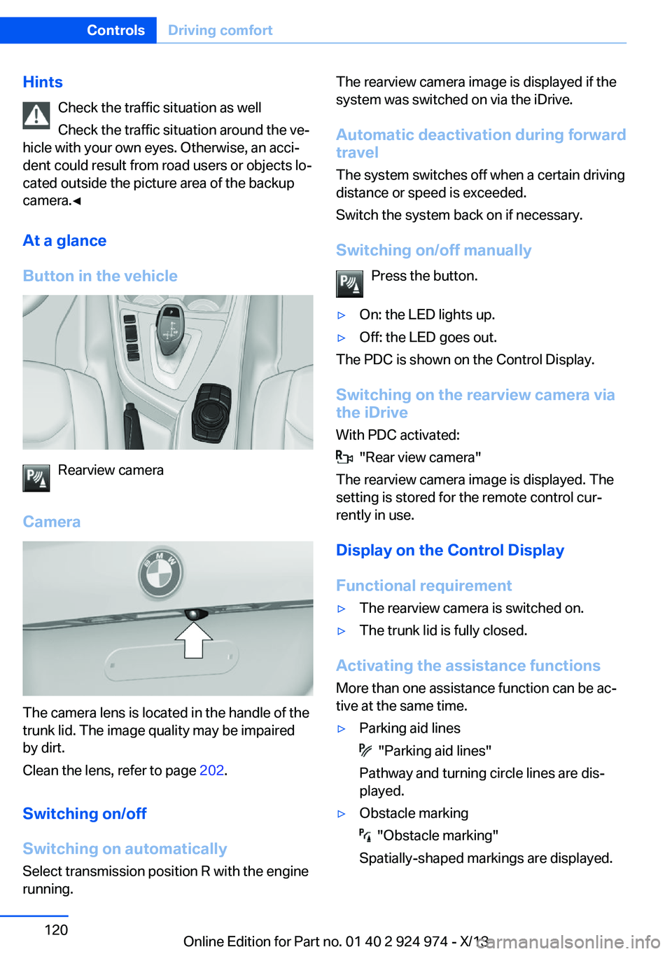 BMW 228I 2014  Owners Manual HintsCheck the traffic situation as well
Check the traffic situation around the ve‐
hicle with your own eyes. Otherwise, an acci‐
dent could result from road users or objects lo‐
cated outside t