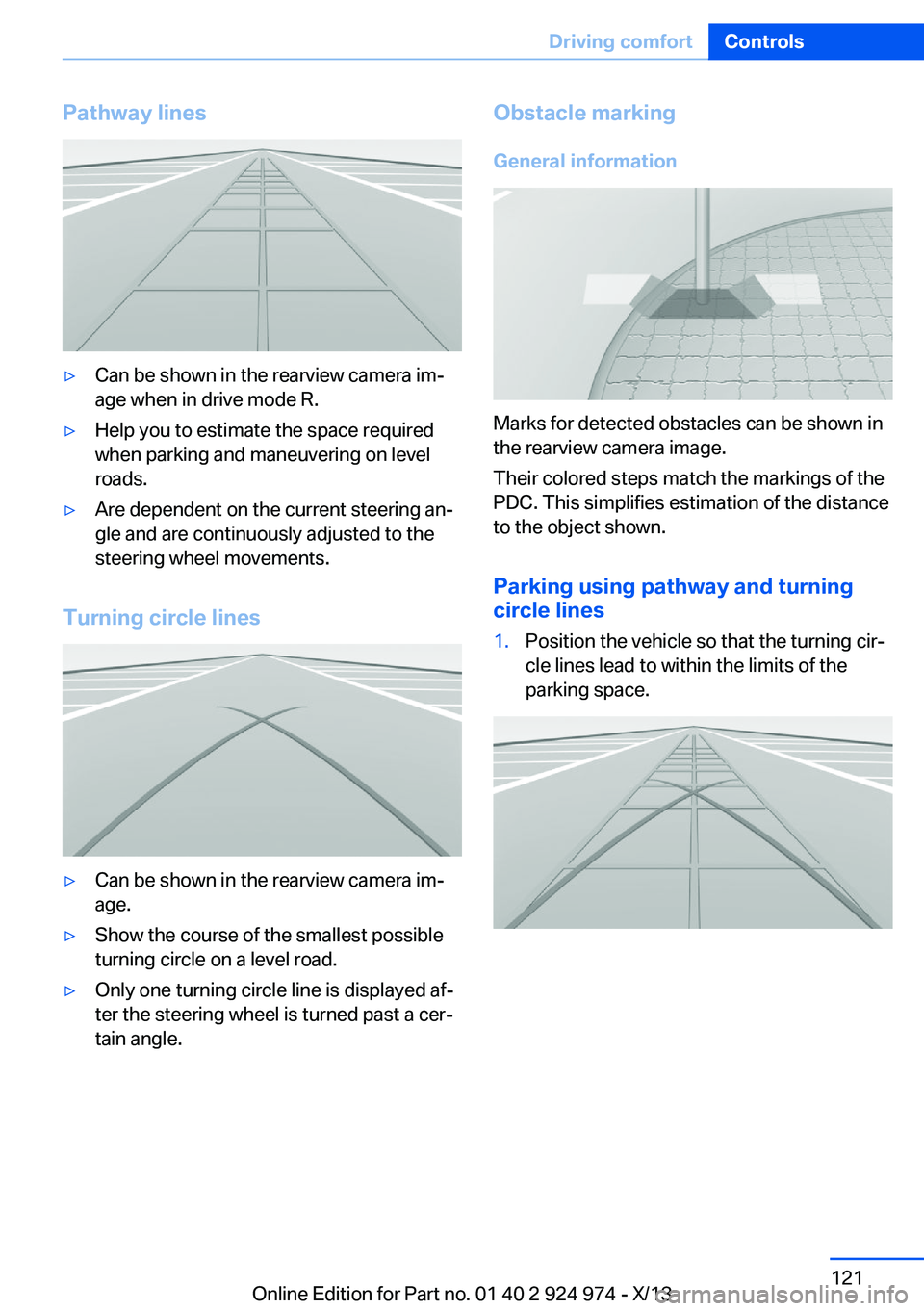 BMW 228I 2014  Owners Manual Pathway lines▷Can be shown in the rearview camera im‐
age when in drive mode R.▷Help you to estimate the space required
when parking and maneuvering on level
roads.▷Are dependent on the curren