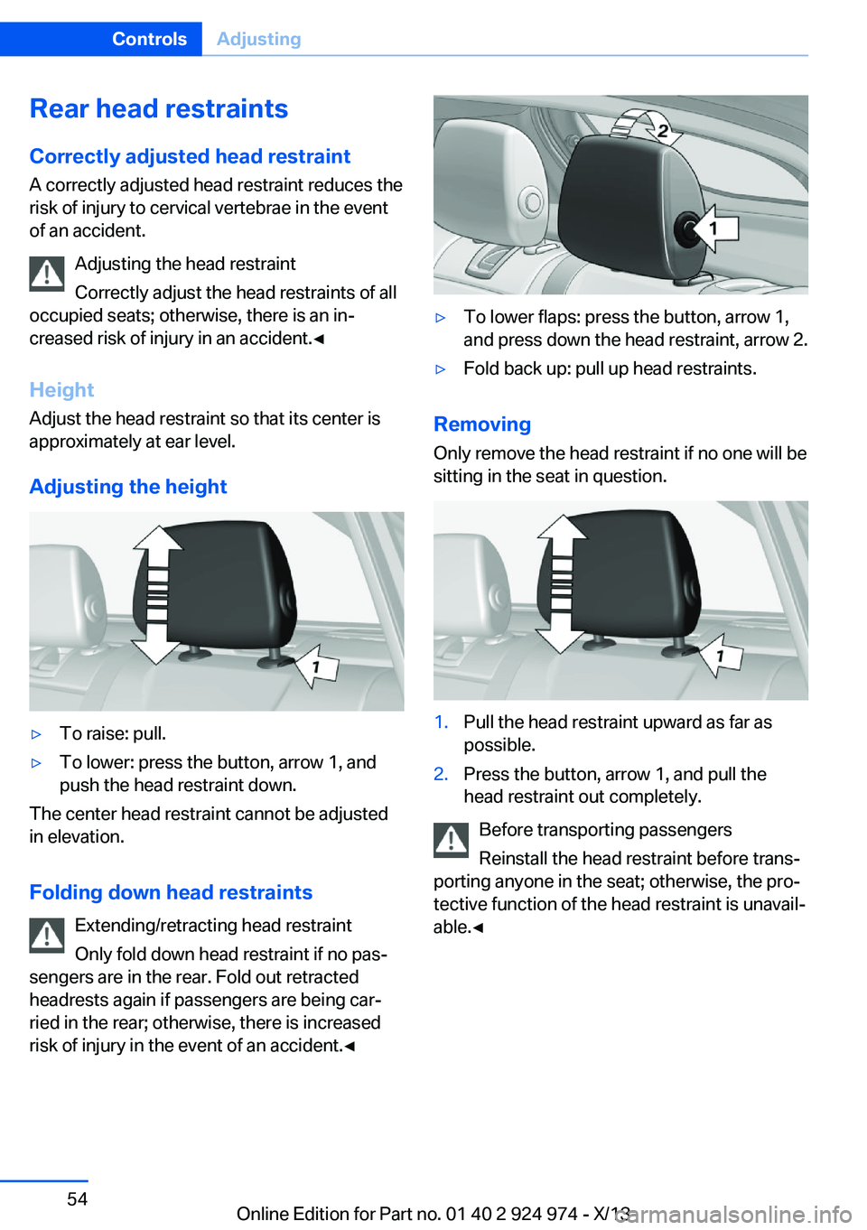 BMW 228I 2014 Owners Manual Rear head restraints
Correctly adjusted head restraint A correctly adjusted head restraint reduces the
risk of injury to cervical vertebrae in the event
of an accident.
Adjusting the head restraint
Co BMW 228I 2014 Owners Manual Rear head restraints
Correctly adjusted head restraint A correctly adjusted head restraint reduces the
risk of injury to cervical vertebrae in the event
of an accident.
Adjusting the head restraint
Co