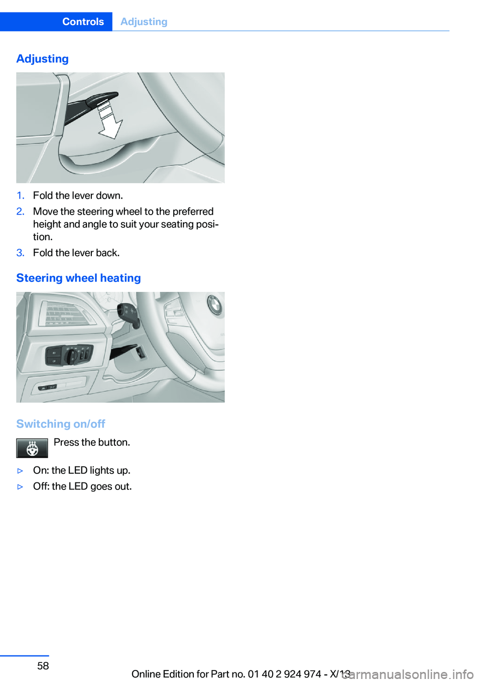 BMW 228I 2014  Owners Manual Adjusting1.Fold the lever down.2.Move the steering wheel to the preferred
height and angle to suit your seating posi‐
tion.3.Fold the lever back.
Steering wheel heating
Switching on/off
Press the bu