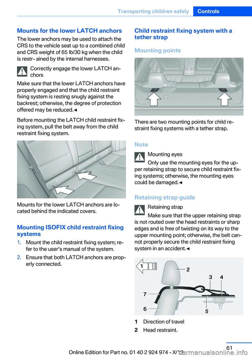 BMW 228I 2014  Owners Manual Mounts for the lower LATCH anchorsThe lower anchors may be used to attach the
CRS to the vehicle seat up to a combined child
and CRS weight of 65 lb/30 kg when the child
is restr- ained by the interna