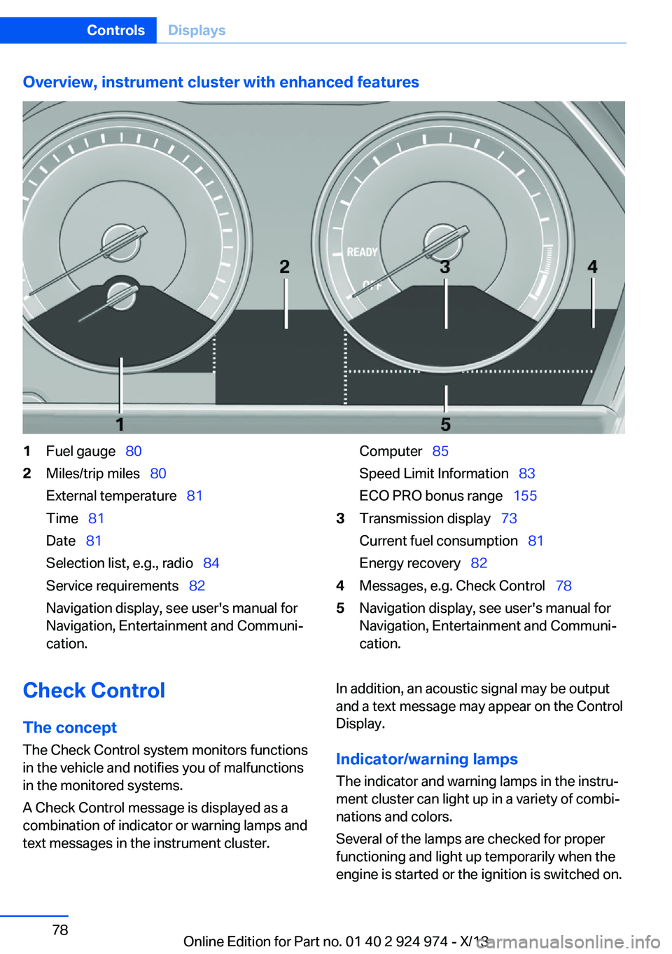 BMW 228I 2014 Owners Manual Overview, instrument cluster with enhanced features1Fuel gauge 802Miles/trip miles 80
External temperature 81
Time 81
Date 81
Selection list, e.g., radio 84
Service BMW 228I 2014 Owners Manual Overview, instrument cluster with enhanced features1Fuel gauge 802Miles/trip miles 80
External temperature 81
Time 81
Date 81
Selection list, e.g., radio 84
Service
