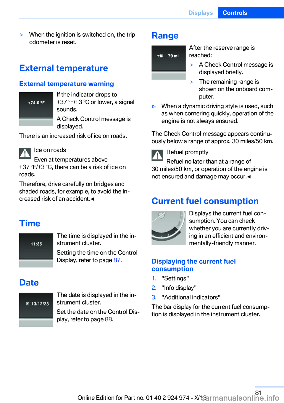 BMW 228I 2014 Owners Manual ▷When the ignition is switched on, the trip
odometer is reset.
External temperature
External temperature warning If the indicator drops to
+37 ℉/+3 ℃ or lower, a signal
sounds.
A Check Control m BMW 228I 2014 Owners Manual ▷When the ignition is switched on, the trip
odometer is reset.
External temperature
External temperature warning If the indicator drops to
+37 ℉/+3 ℃ or lower, a signal
sounds.
A Check Control m