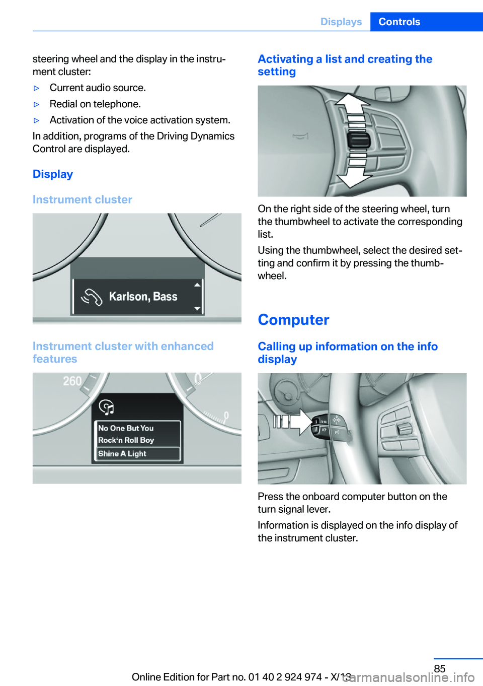 BMW 228I 2014  Owners Manual steering wheel and the display in the instru‐
ment cluster:▷Current audio source.▷Redial on telephone.▷Activation of the voice activation system.
In addition, programs of the Driving Dynamics
