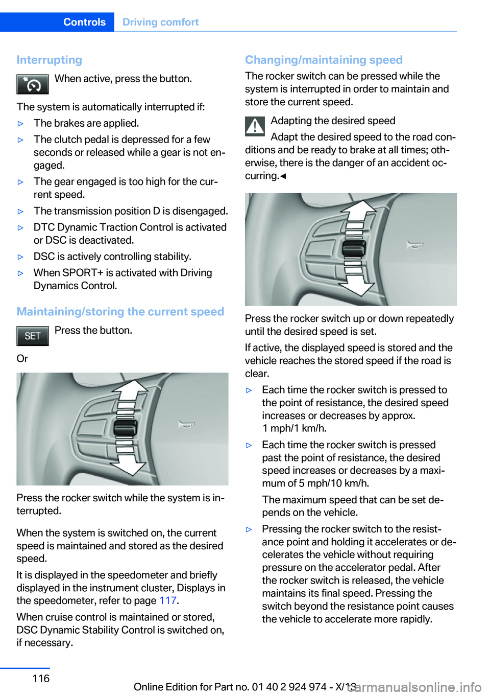 BMW 228ICOUPE 2014  Owners Manual InterruptingWhen active, press the button.
The system is automatically interrupted if:▷The brakes are applied.▷The clutch pedal is depressed for a few
seconds or released while a gear is not en‐