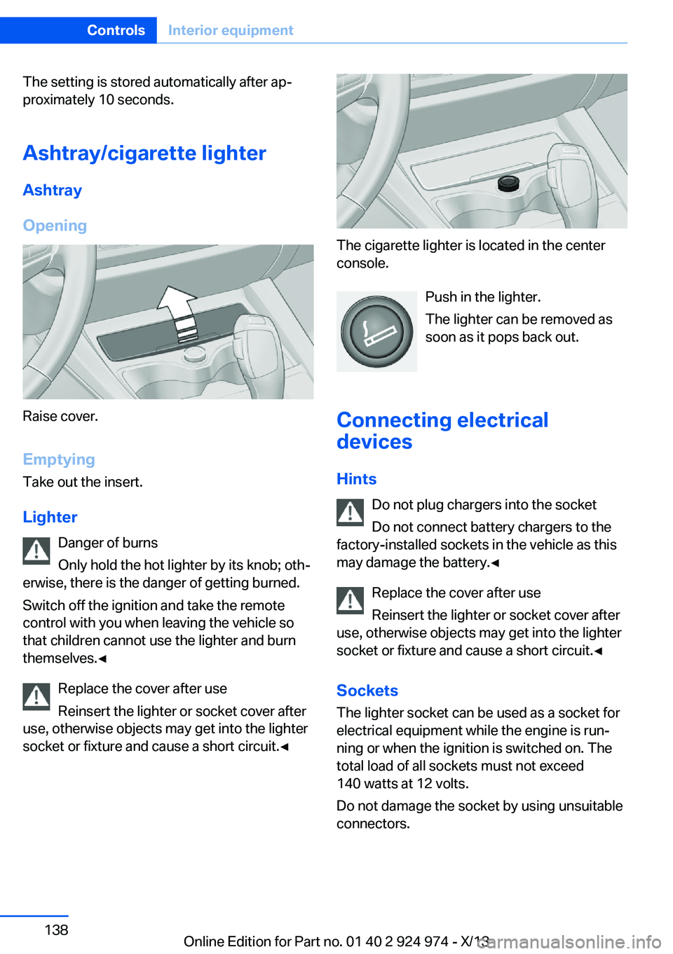 BMW 228ICOUPE 2014  Owners Manual The setting is stored automatically after ap‐
proximately 10 seconds.
Ashtray/cigarette lighter
Ashtray
Opening
Raise cover.
EmptyingTake out the insert.
Lighter Danger of burns
Only hold the hot li