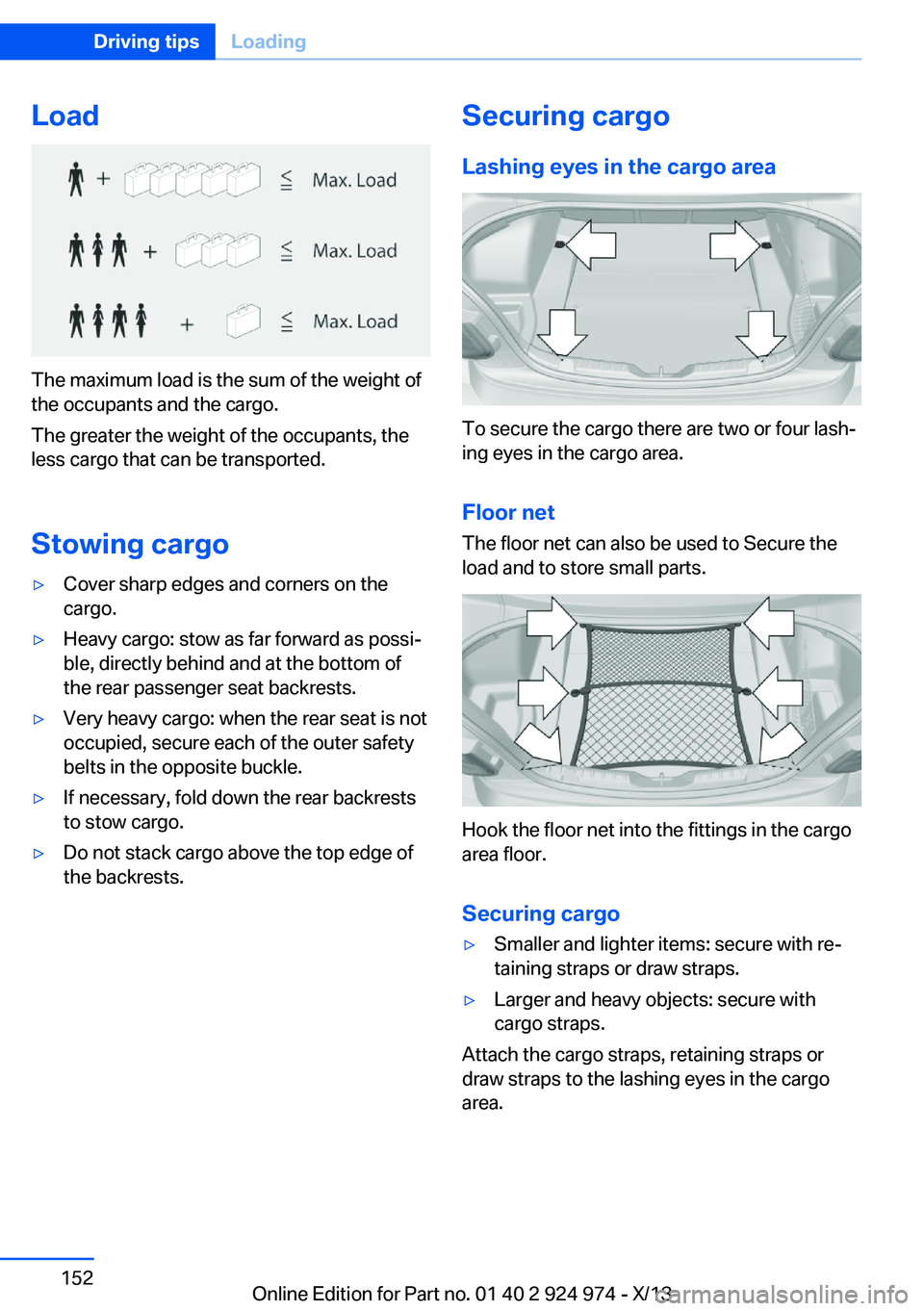 BMW 228ICOUPE 2014  Owners Manual Load
The maximum load is the sum of the weight of
the occupants and the cargo.
The greater the weight of the occupants, the
less cargo that can be transported.
Stowing cargo
▷Cover sharp edges and c