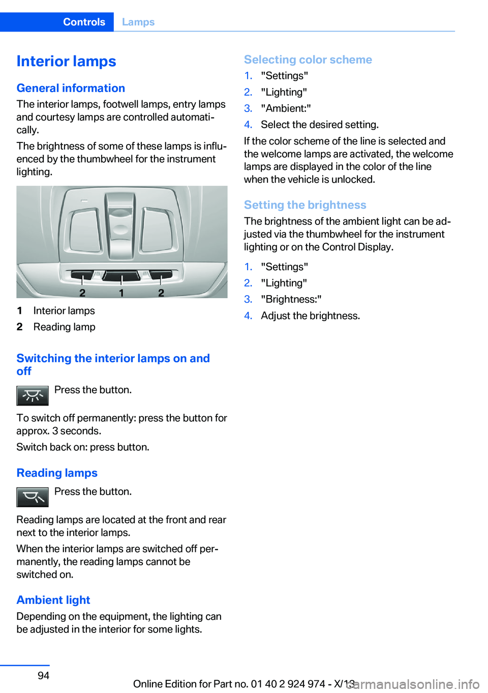 BMW 228ICOUPE 2014  Owners Manual Interior lamps
General information
The interior lamps, footwell lamps, entry lamps
and courtesy lamps are controlled automati‐
cally.
The brightness of some of these lamps is influ‐
enced by the t