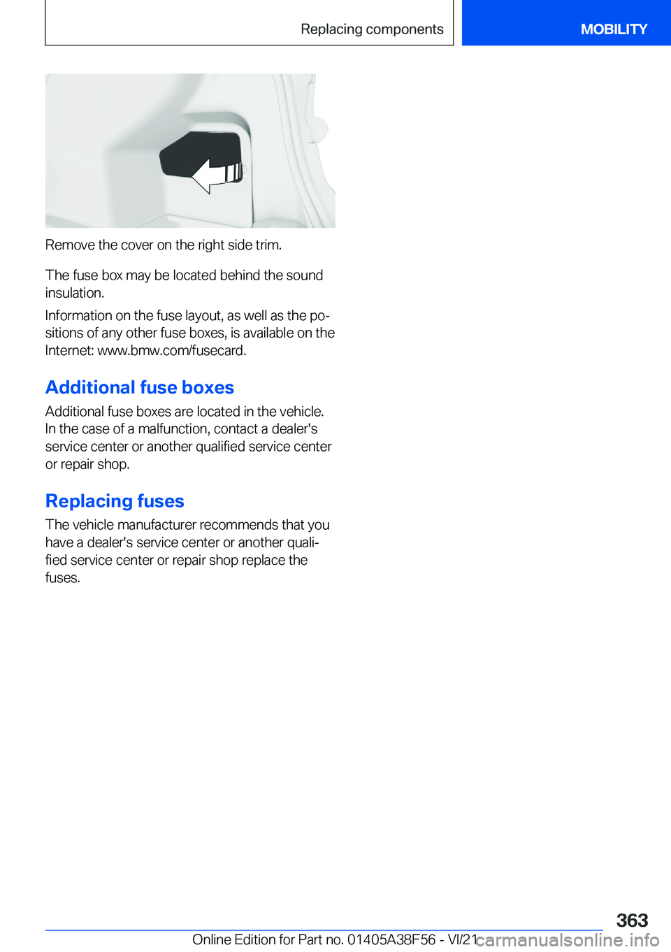 BMW 3 SERIES 2022  Owners Manual �R�e�m�o�v�e��t�h�e��c�o�v�e�r��o�n��t�h�e��r�i�g�h�t��s�i�d�e��t�r�i�m�.
�T�h�e��f�u�s�e��b�o�x��m�a�y��b�e��l�o�c�a�t�e�d��b�e�h�i�n�d��t�h�e��s�o�u�n�d �i�n�s�u�l�a�t�i�o�n�.
�I�n�f�