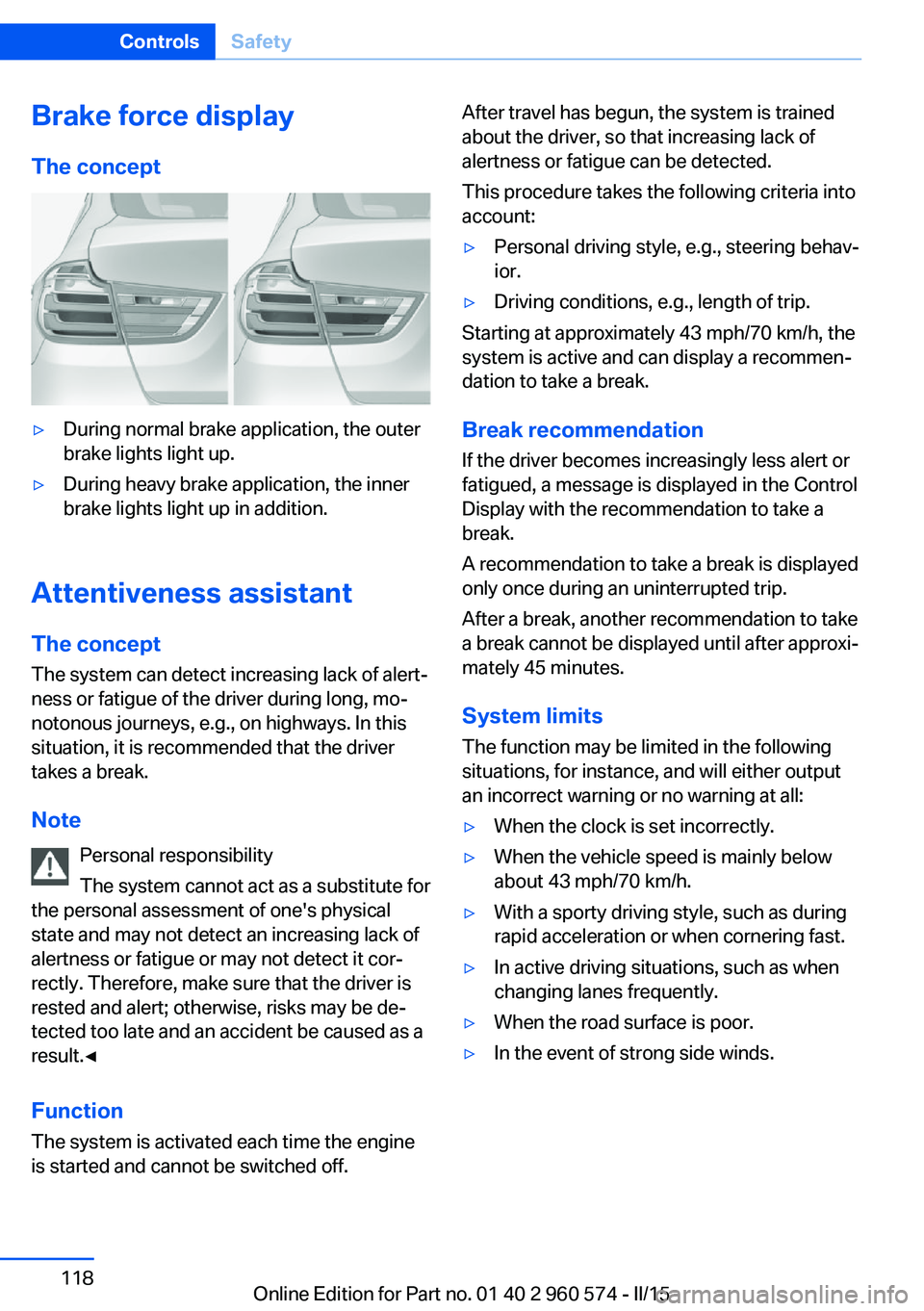 BMW 3 SERIES GRAN TURISMO 2015  Owners Manual Brake force display
The concept▷During normal brake application, the outer
brake lights light up.▷During heavy brake application, the inner
brake lights light up in addition.
Attentiveness assista