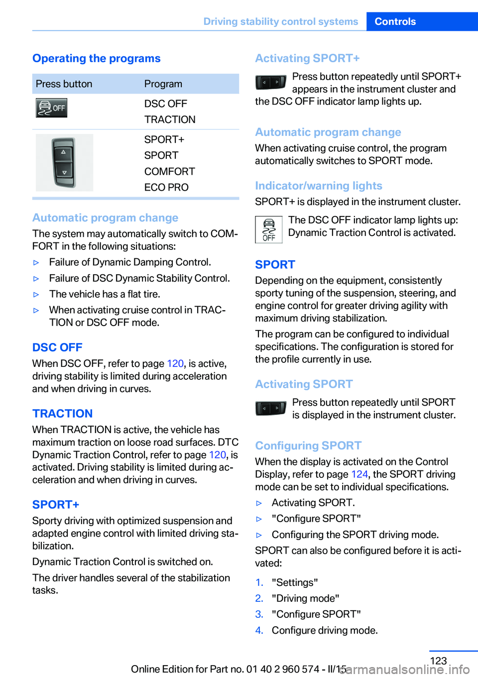 BMW 3 SERIES GRAN TURISMO 2015  Owners Manual Operating the programsPress buttonProgramDSC OFF
TRACTIONSPORT+
SPORT
COMFORT
ECO PRO
Automatic program change
The system may automatically switch to COM‐
FORT in the following situations:
▷Failur