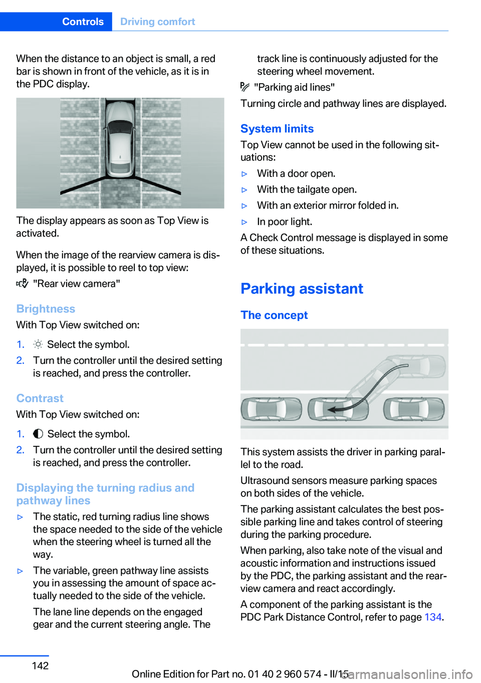 BMW 3 SERIES GRAN TURISMO 2015  Owners Manual When the distance to an object is small, a red
bar is shown in front of the vehicle, as it is in
the PDC display.
The display appears as soon as Top View is
activated.
When the image of the rearview c
