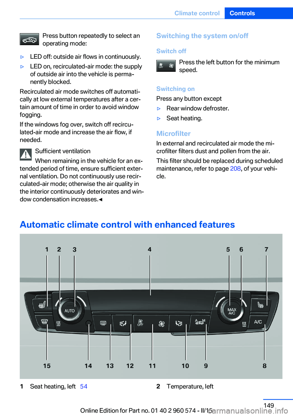 BMW 3 SERIES GRAN TURISMO 2015  Owners Manual Press button repeatedly to select an
operating mode:▷LED off: outside air flows in continuously.▷LED on, recirculated-air mode: the supply
of outside air into the vehicle is perma‐
nently blocke