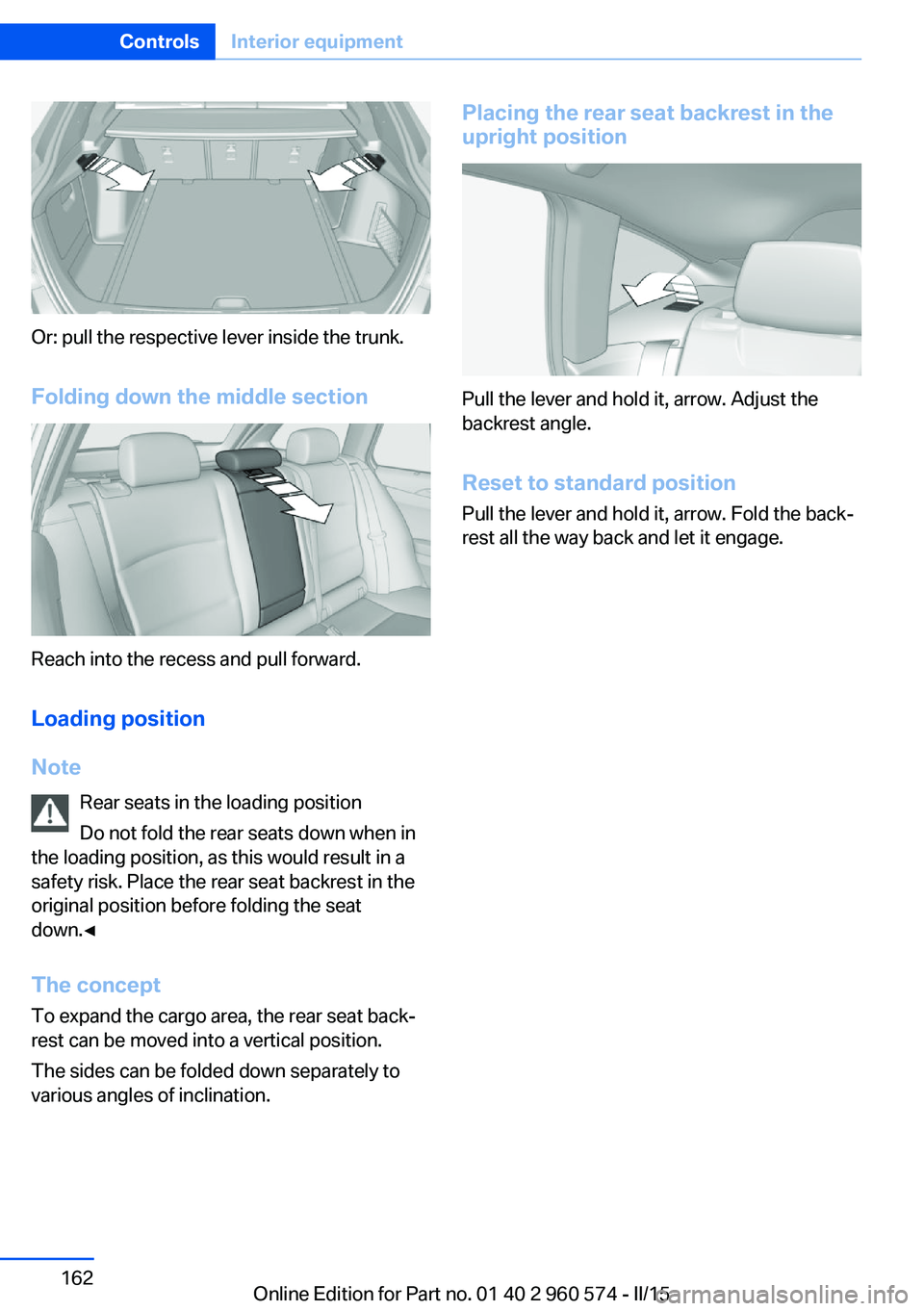 BMW 3 SERIES GRAN TURISMO 2015  Owners Manual Or: pull the respective lever inside the trunk.Folding down the middle section
Reach into the recess and pull forward.
Loading position
Note Rear seats in the loading position
Do not fold the rear sea