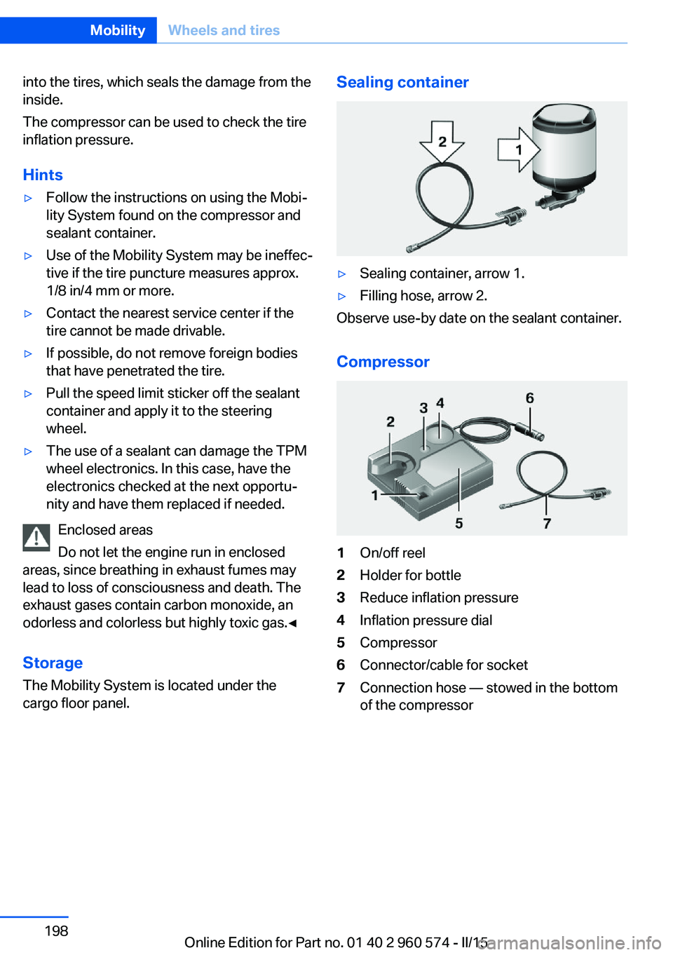 BMW 3 SERIES GRAN TURISMO 2015 Owners Manual into the tires, which seals the damage from the
inside.
The compressor can be used to check the tire
inflation pressure.
Hints▷Follow the instructions on using the Mobi‐
lity System found on the c BMW 3 SERIES GRAN TURISMO 2015 Owners Manual into the tires, which seals the damage from the
inside.
The compressor can be used to check the tire
inflation pressure.
Hints▷Follow the instructions on using the Mobi‐
lity System found on the c
