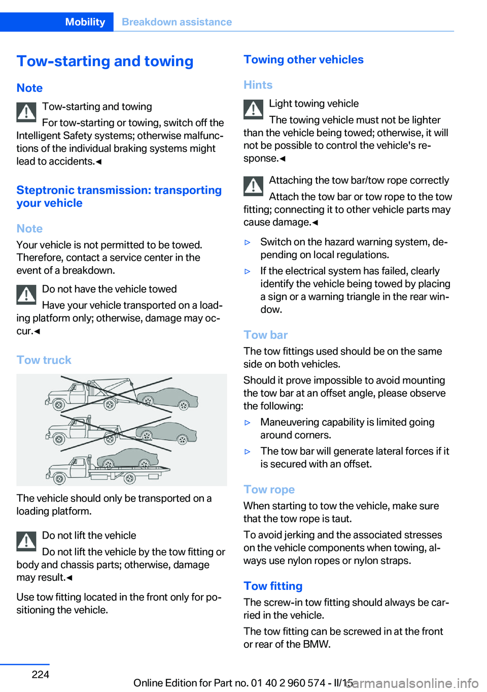 BMW 3 SERIES GRAN TURISMO 2015  Owners Manual Tow-starting and towingNote Tow-starting and towing
For tow-starting or towing, switch off the
Intelligent Safety systems; otherwise malfunc‐
tions of the individual braking systems might
lead to ac
