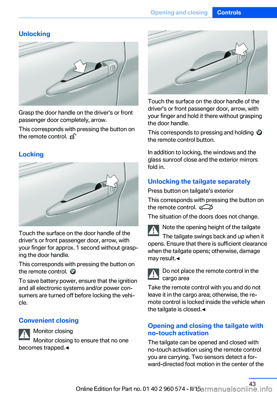 BMW 3 SERIES GRAN TURISMO 2015  Owners Manual Unlocking
Grasp the door handle on the driver's or front
passenger door completely, arrow.
This corresponds with pressing the button on
the remote control.  
 
Locking
Touch the surface on the doo
