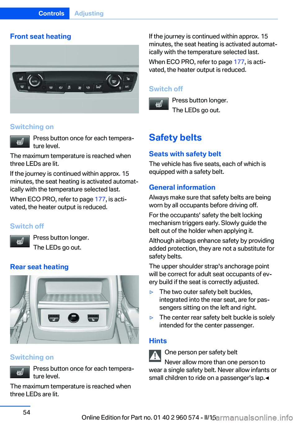 BMW 3 SERIES GRAN TURISMO 2015  Owners Manual Front seat heating
Switching onPress button once for each tempera‐
ture level.
The maximum temperature is reached when
three LEDs are lit.
If the journey is continued within approx. 15
minutes, the 