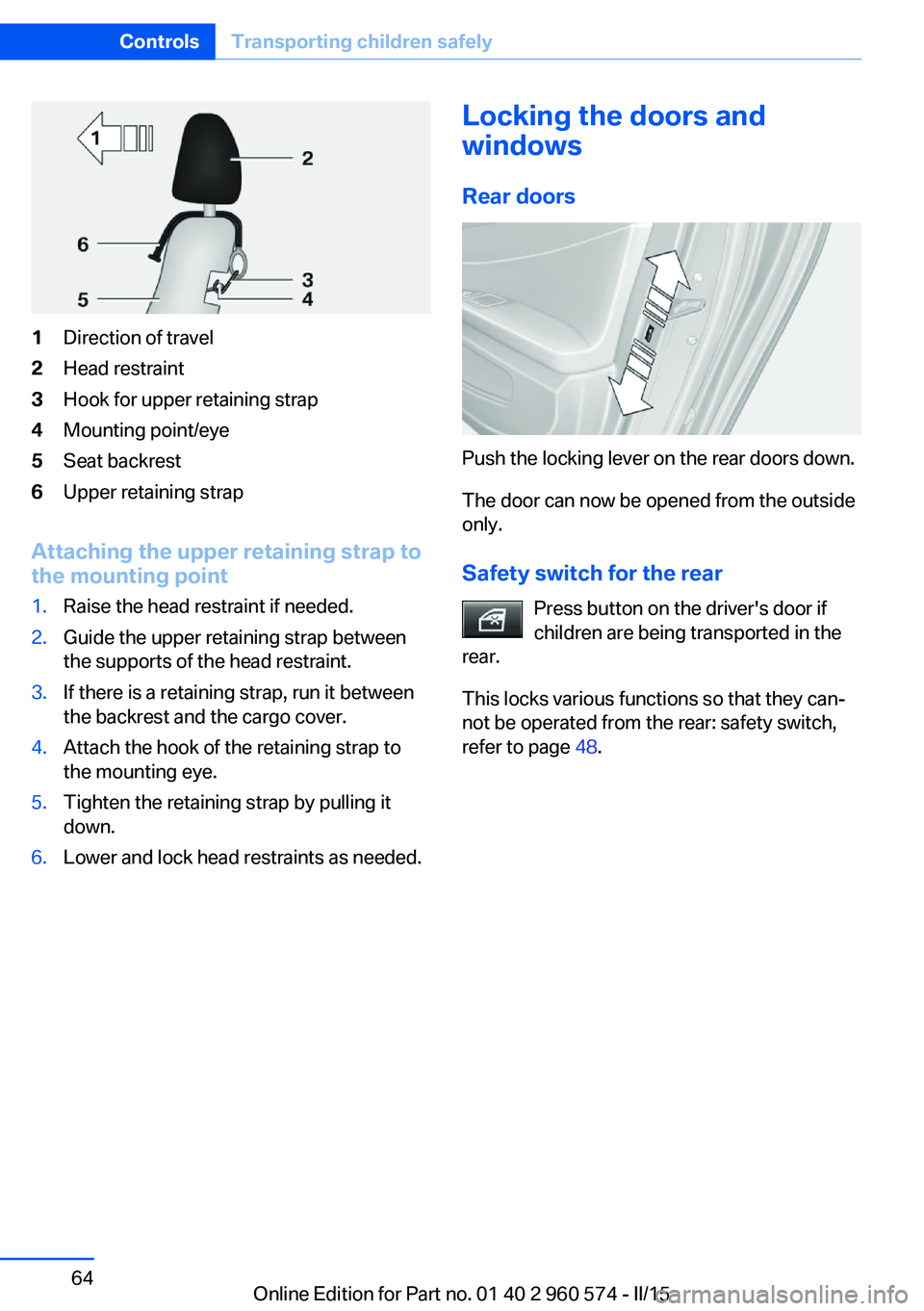BMW 3 SERIES GRAN TURISMO 2015  Owners Manual 1Direction of travel2Head restraint3Hook for upper retaining strap4Mounting point/eye5Seat backrest6Upper retaining strap
Attaching the upper retaining strap to
the mounting point
1.Raise the head res
