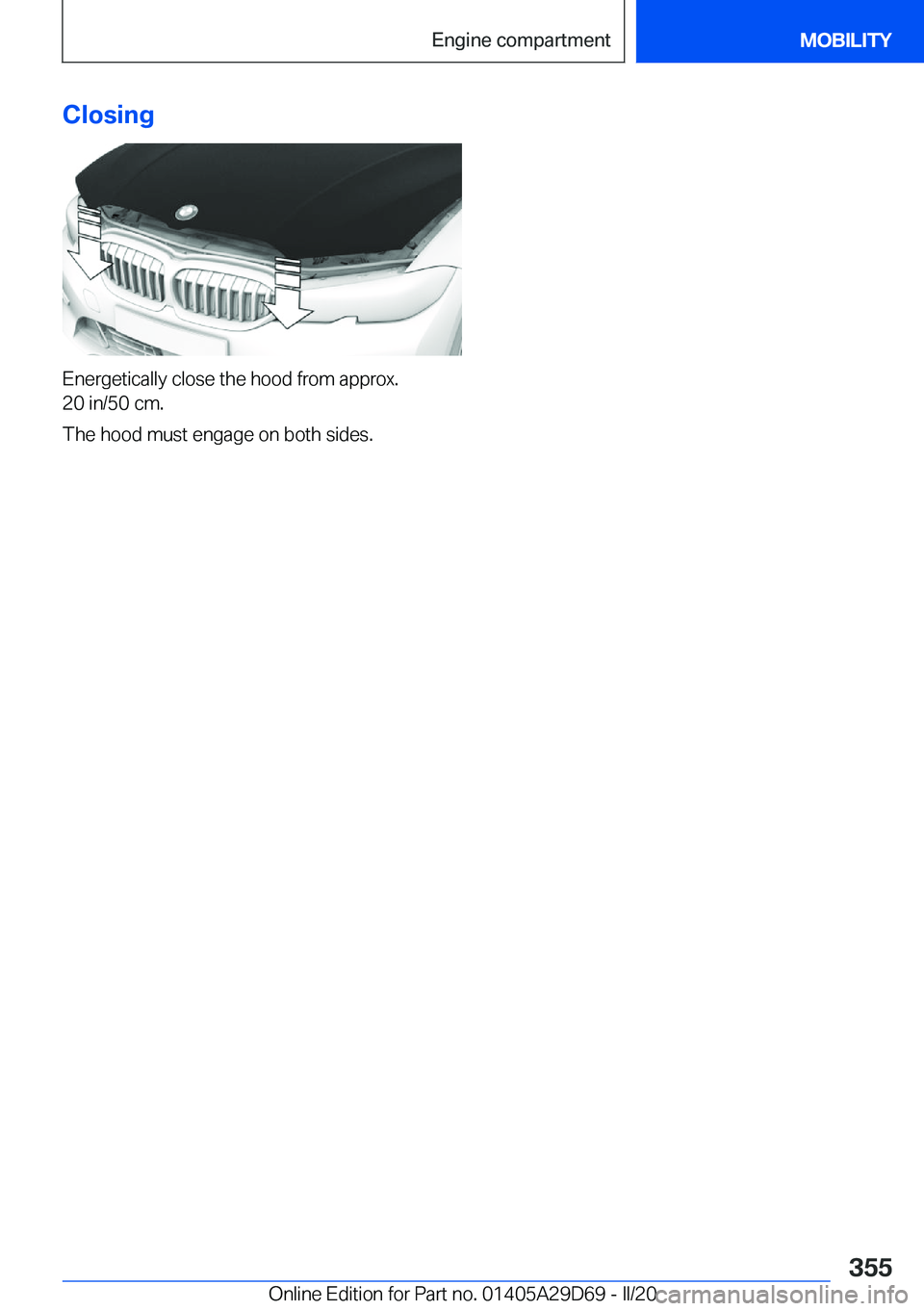 BMW 3 SERIES SEDAN PLUG-IN HYBRID 2021  Owners Manual �C�l�o�s�i�n�g
�E�n�e�r�g�e�t�i�c�a�l�l�y��c�l�o�s�e��t�h�e��h�o�o�d��f�r�o�m��a�p�p�r�o�x�.
�2�0��i�n�/�5�0��c�m�.
�T�h�e��h�o�o�d��m�u�s�t��e�n�g�a�g�e��o�n��b�o�t�h��s�i�d�e�s�.
�S�e�i