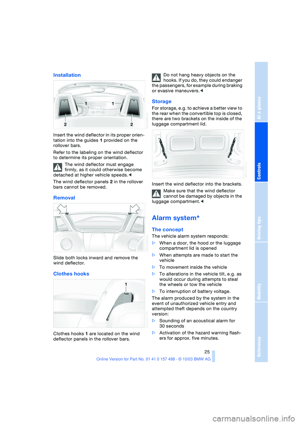 BMW 3.0i ROADSTER&COUPE 2004  Owners Manual Reference
At a glance
Controls
Driving tips
Mobility
 25
Installation
Insert the wind deflector in its proper orien-
tation into the guides 1 provided on the 
rollover bars.
Refer to the labeling on t