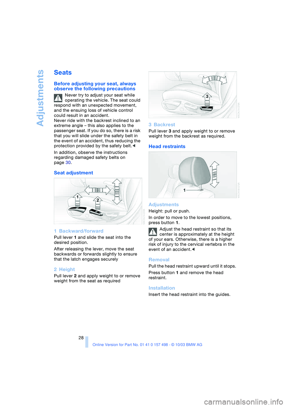 BMW 3.0i ROADSTER&COUPE 2004  Owners Manual Adjustments
28
Seats 
Before adjusting your seat, always 
observe the following precautions
Never try to adjust your seat while 
operating the vehicle. The seat could 
respond with an unexpected movem