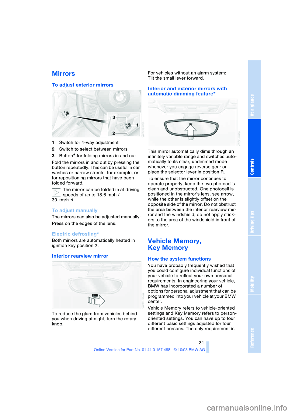BMW 3.0i ROADSTER&COUPE 2004 Owners Manual Reference
At a glance
Controls
Driving tips
Mobility
31
Mirrors
To adjust exterior mirrors
1Switch for 4-way adjustment
2Switch to select between mirrors
3Button
* for folding mirrors in and out
Fo BMW 3.0i ROADSTER&COUPE 2004 Owners Manual Reference
At a glance
Controls
Driving tips
Mobility
31
Mirrors
To adjust exterior mirrors
1Switch for 4-way adjustment
2Switch to select between mirrors
3Button
* for folding mirrors in and out
Fo