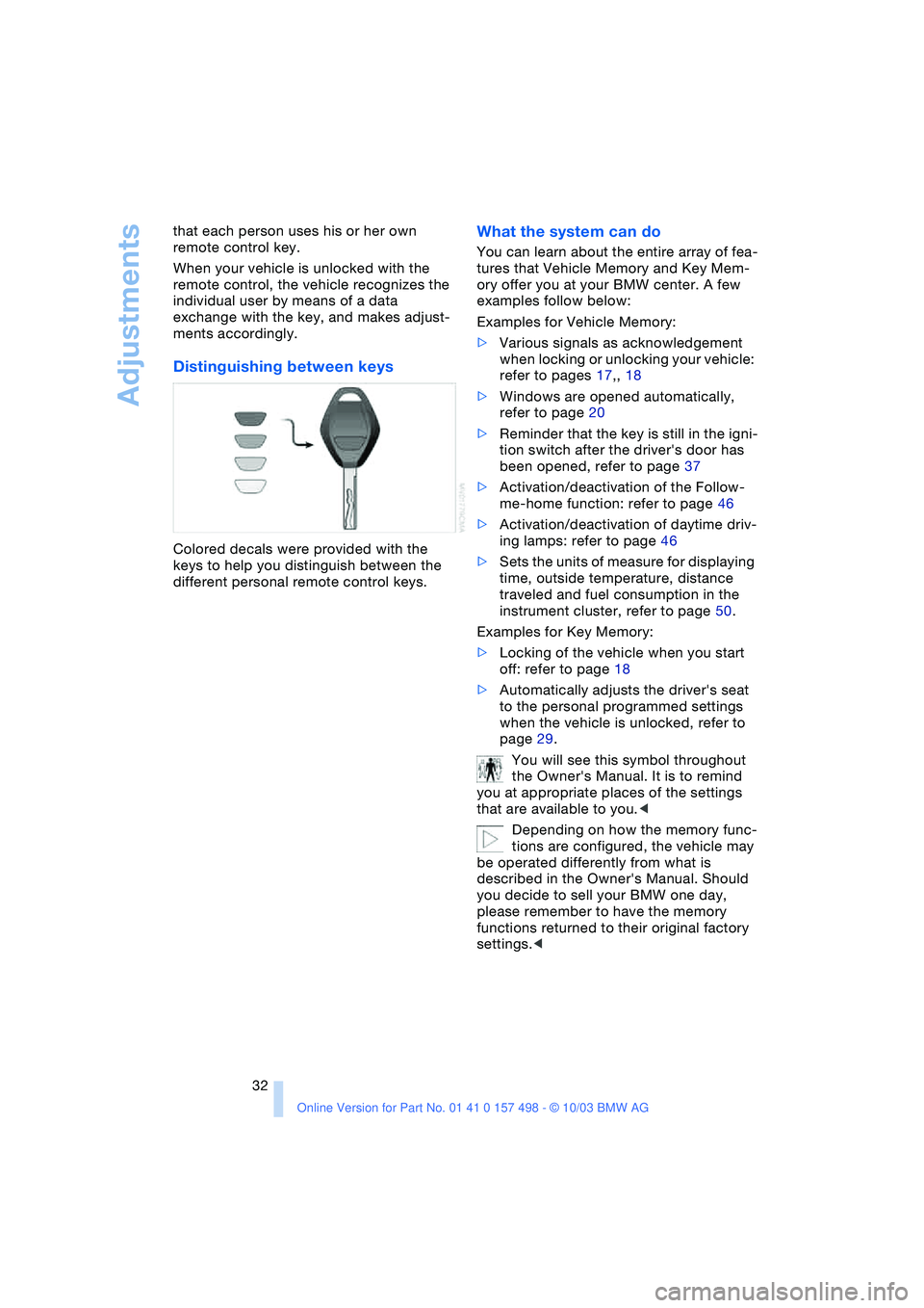 BMW 3.0i ROADSTER&COUPE 2004 Owners Manual Adjustments
32 that each person uses his or her own
remote control key.
When your vehicle is unlocked with the
remote control, the vehicle recognizes the
individual user by means of a data
exchan BMW 3.0i ROADSTER&COUPE 2004 Owners Manual Adjustments
32 that each person uses his or her own
remote control key.
When your vehicle is unlocked with the
remote control, the vehicle recognizes the
individual user by means of a data
exchan