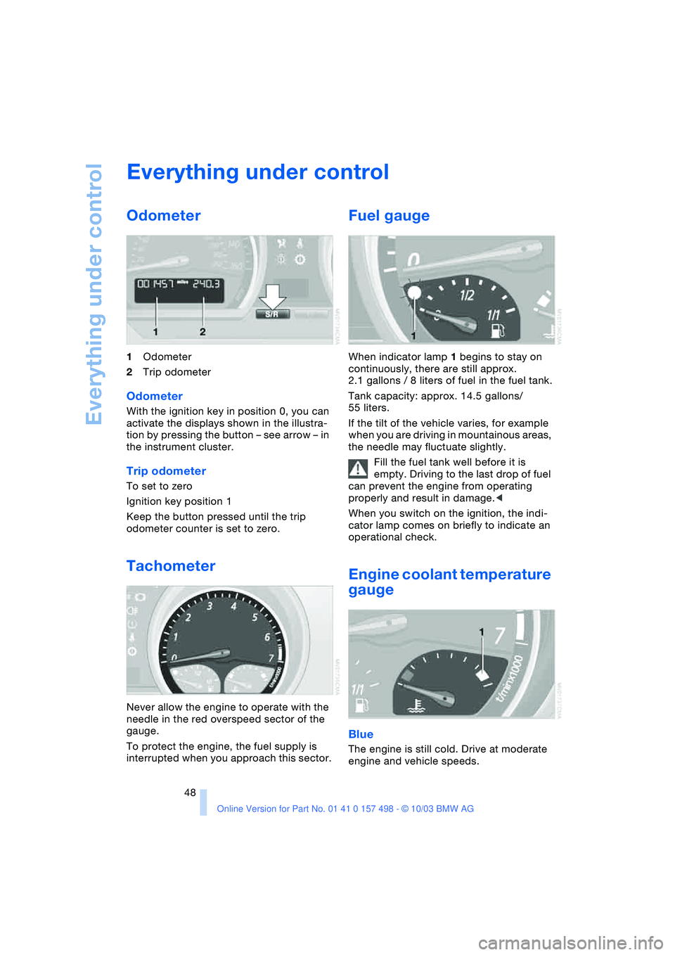 BMW 3.0i ROADSTER&COUPE 2004  Owners Manual Everything under control
48
Everything under control
Odometer 
1Odometer
2Trip odometer
Odometer 
With the ignition key in position 0, you can 
activate the displays shown in the illustra-
tion by pre