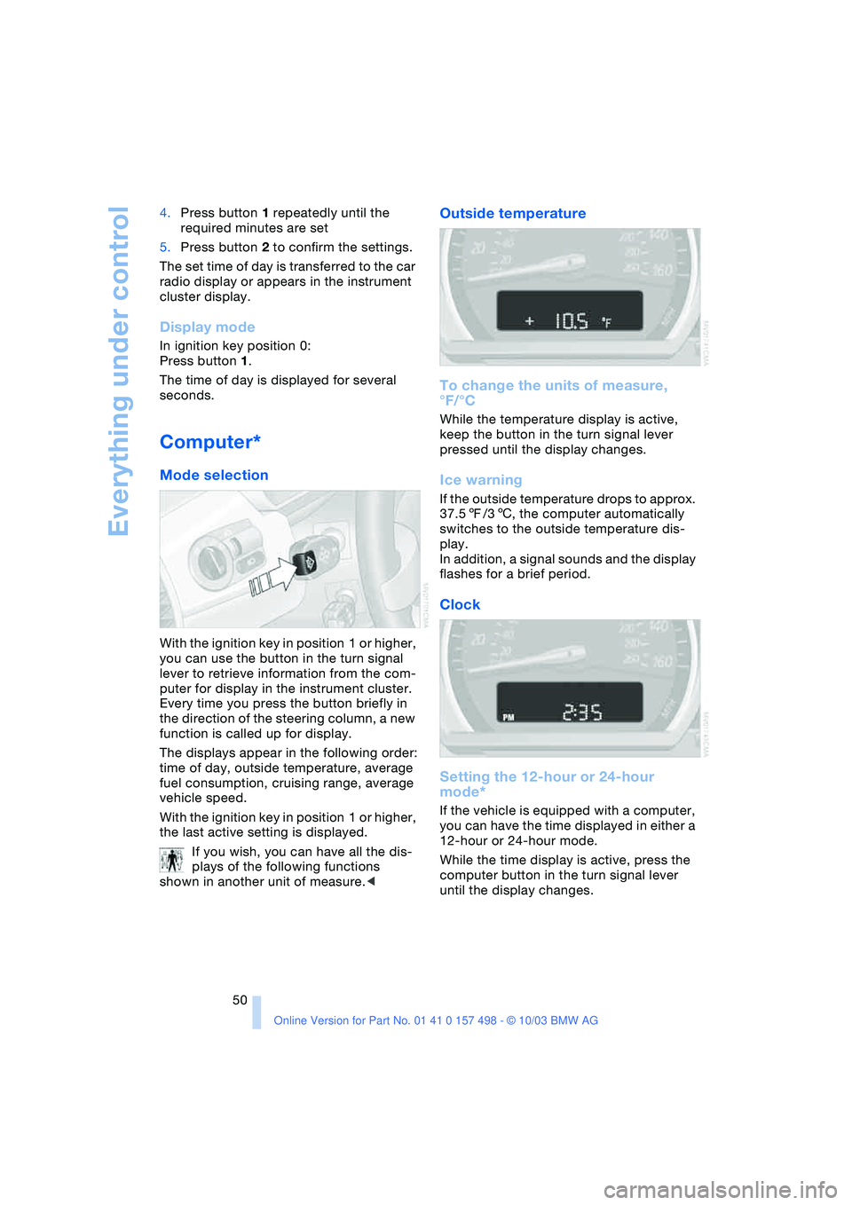 BMW 3.0i ROADSTER&COUPE 2004  Owners Manual Everything under control
50 4.Press button 1 repeatedly until the 
required minutes are set
5.Press button 2 to confirm the settings.
The set time of day is transferred to the car 
radio display or ap