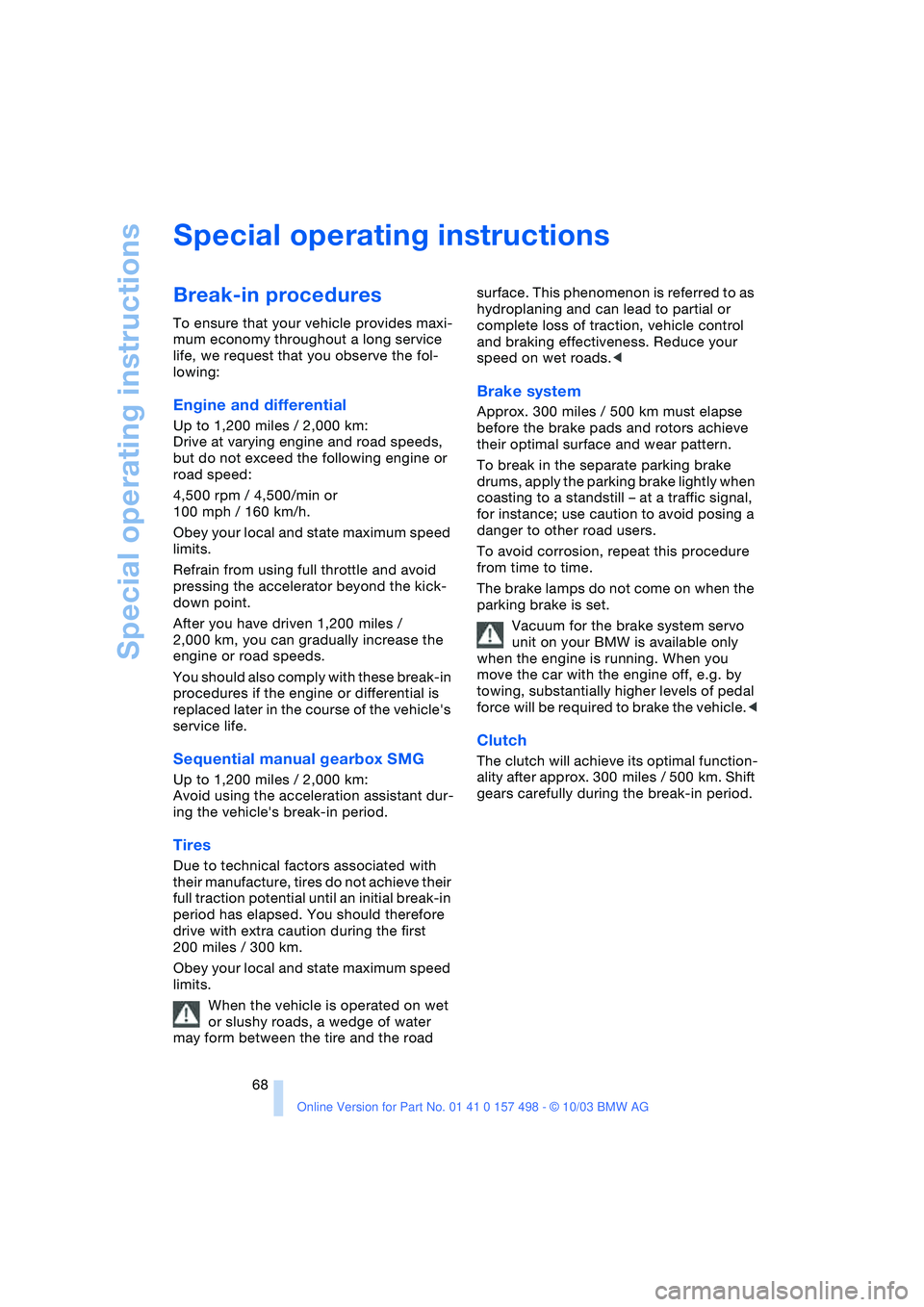 BMW 3.0i ROADSTER&COUPE 2004  Owners Manual Special operating instructions
68
Special operating instructions
Break-in procedures 
To ensure that your vehicle provides maxi-
mum economy throughout a long service 
life, we request that you observ