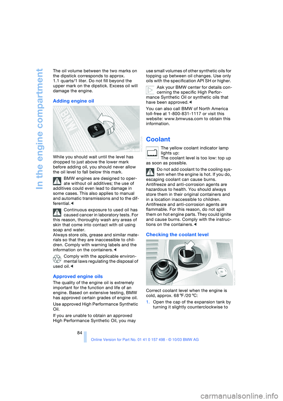 BMW 3.0i ROADSTER&COUPE 2004  Owners Manual In the engine compartment
84 The oil volume between the two marks on 
the dipstick corresponds to approx. 
1.1 quarts/1 liter. Do not fill beyond the 
upper mark on the dipstick. Excess oil will 
dama