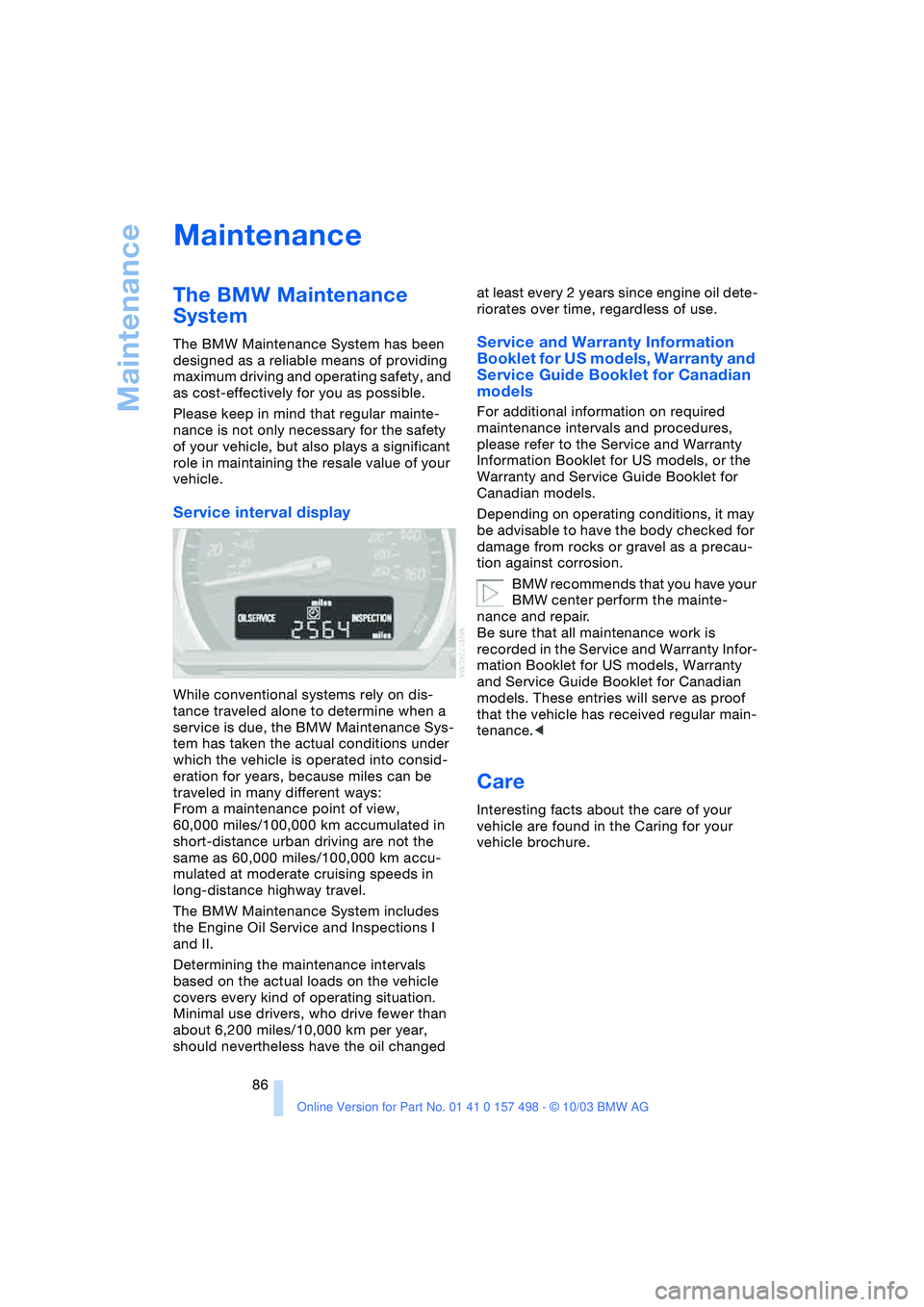 BMW 3.0i ROADSTER&COUPE 2004 Owners Manual Maintenance
86
Maintenance
The BMW Maintenance
System
The BMW Maintenance System has been
designed as a reliable means of providing
maximum driving and operating safety, and
as cost-effectively BMW 3.0i ROADSTER&COUPE 2004 Owners Manual Maintenance
86
Maintenance
The BMW Maintenance
System
The BMW Maintenance System has been
designed as a reliable means of providing
maximum driving and operating safety, and
as cost-effectively