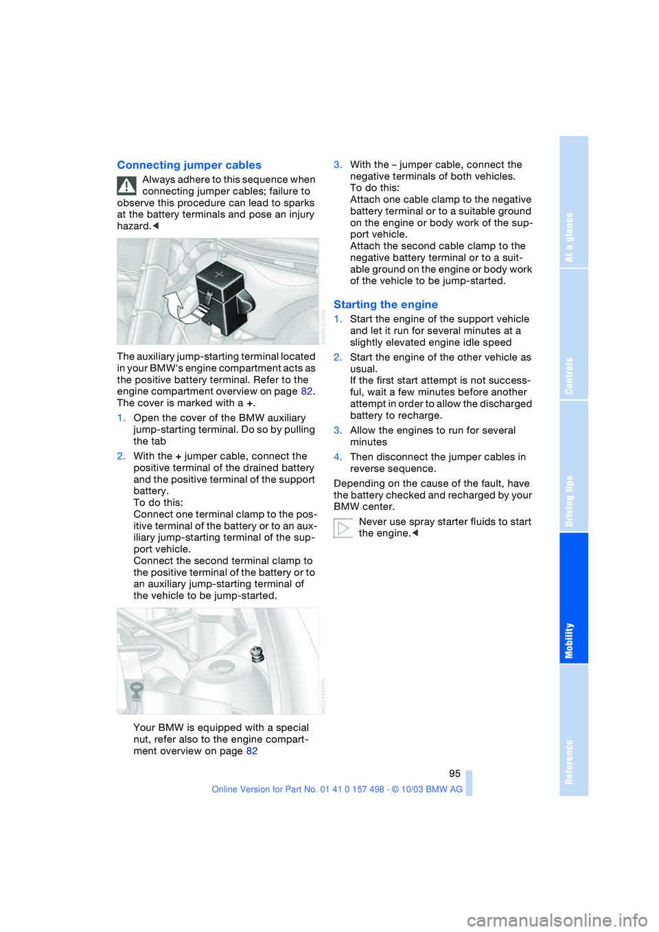 BMW 3.0i ROADSTER&COUPE 2004  Owners Manual Reference
At a glance
Controls
Driving tips
Mobility
 95
Connecting jumper cables
Always adhere to this sequence when 
connecting jumper cables; failure to 
observe this procedure can lead to sparks 

