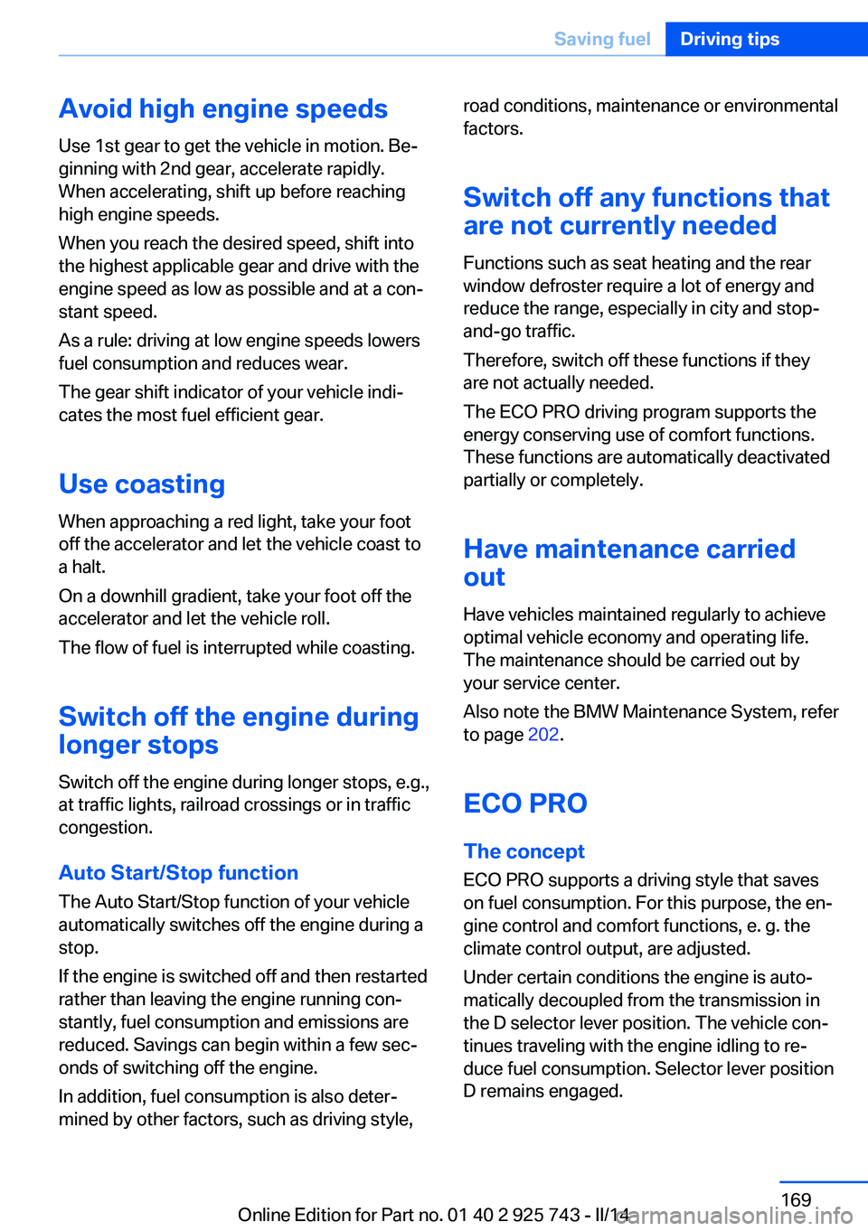 BMW 320I 2014 Owners Manual Avoid high engine speeds
Use 1st gear to get the vehicle in motion. Be‐
ginning with 2nd gear, accelerate rapidly.
When accelerating, shift up before reaching
high engine speeds.
When you reach the BMW 320I 2014 Owners Manual Avoid high engine speeds
Use 1st gear to get the vehicle in motion. Be‐
ginning with 2nd gear, accelerate rapidly.
When accelerating, shift up before reaching
high engine speeds.
When you reach the