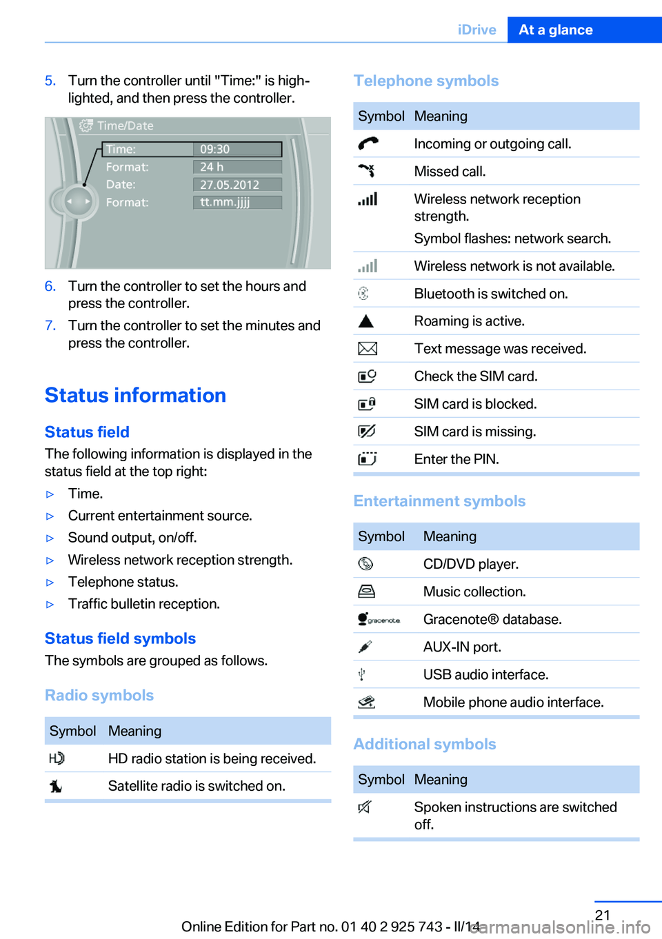 BMW 320I 2014 Owners Manual 5.Turn the controller until "Time:" is high‐
lighted, and then press the controller.6.Turn the controller to set the hours and
press the controller.7.Turn the controller to set the minutes a BMW 320I 2014 Owners Manual 5.Turn the controller until "Time:" is high‐
lighted, and then press the controller.6.Turn the controller to set the hours and
press the controller.7.Turn the controller to set the minutes a
