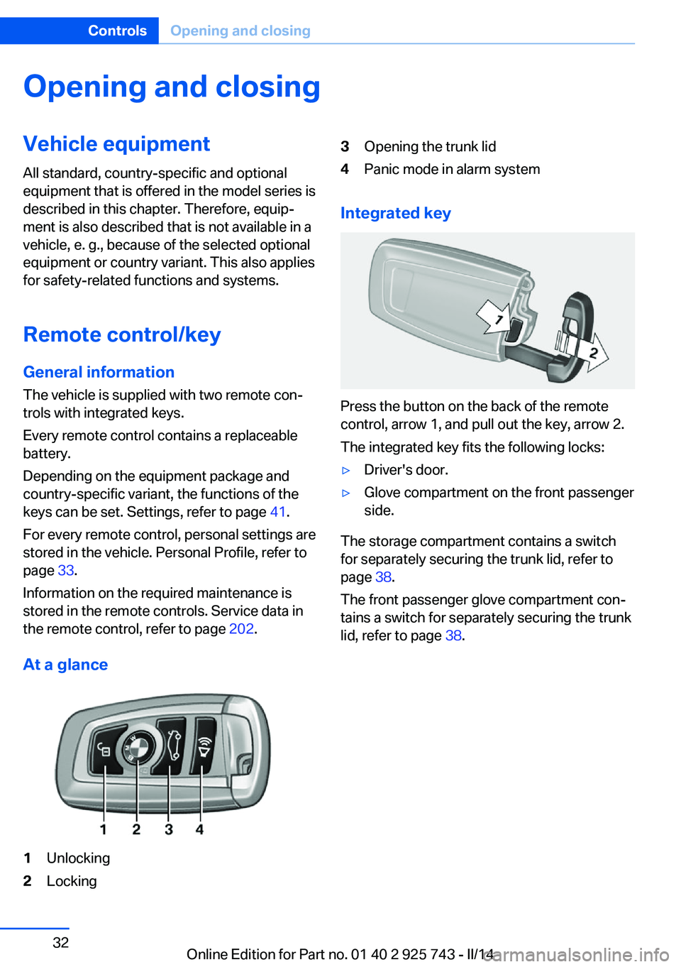 BMW 320I 2014  Owners Manual Opening and closingVehicle equipment
All standard, country-specific and optional
equipment that is offered in the model series is
described in this chapter. Therefore, equip‐
ment is also described 