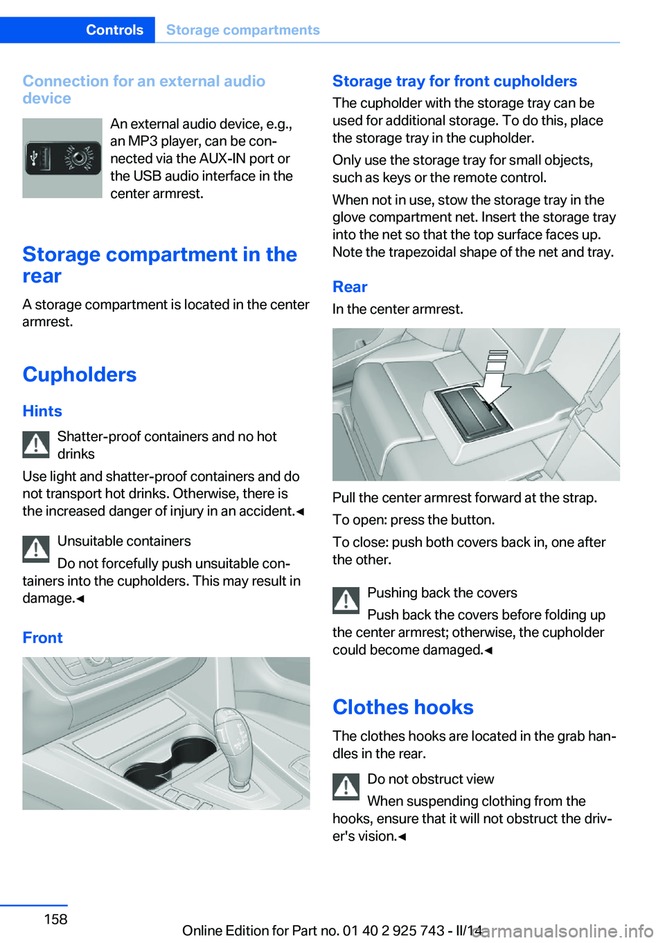 BMW 320I SEDAN 2014  Owners Manual Connection for an external audio
device
An external audio device, e.g.,
an MP3 player, can be con‐
nected via the AUX-IN port or
the USB audio interface in the
center armrest.
Storage compartment in