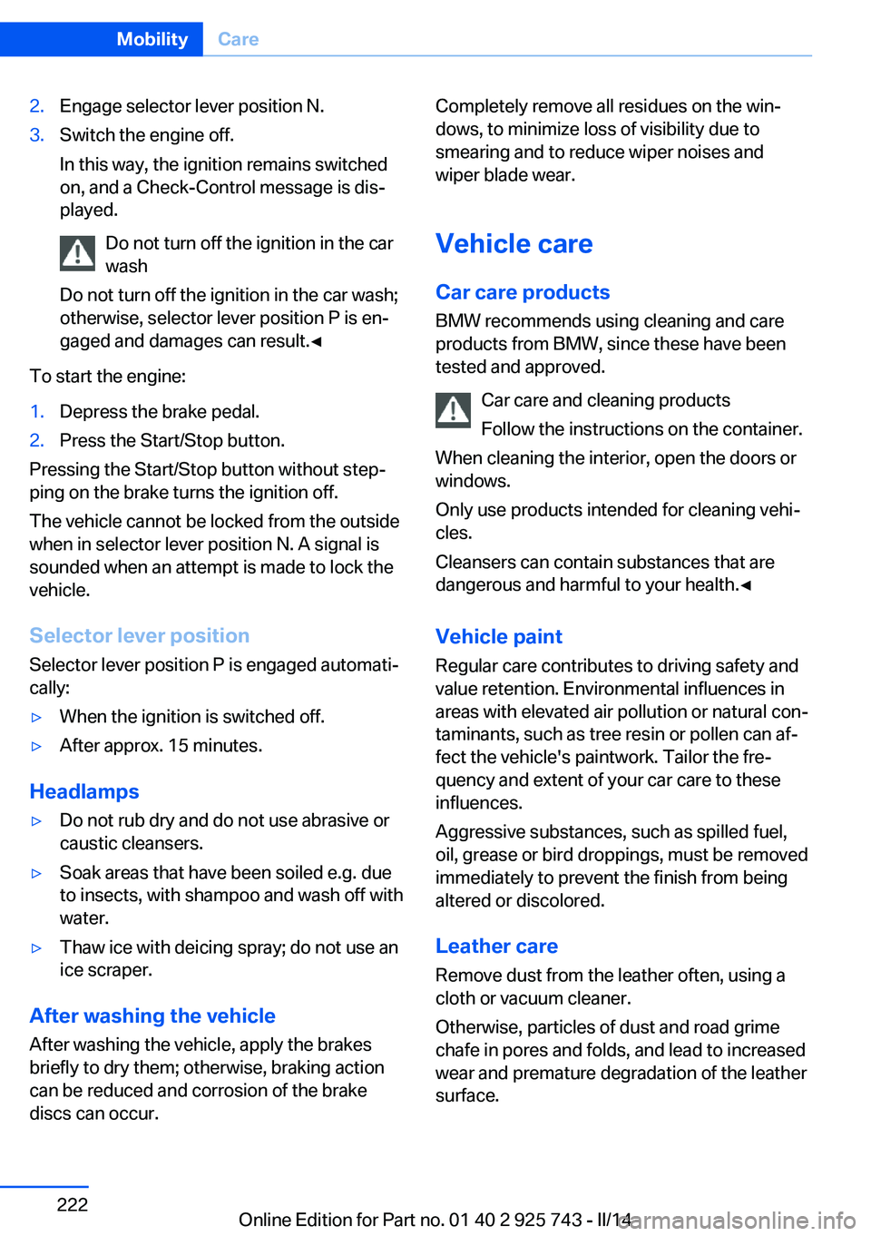 BMW 320I SEDAN 2014  Owners Manual 2.Engage selector lever position N.3.Switch the engine off.
In this way, the ignition remains switched
on, and a Check-Control message is dis‐
played.
Do not turn off the ignition in the car
wash
Do