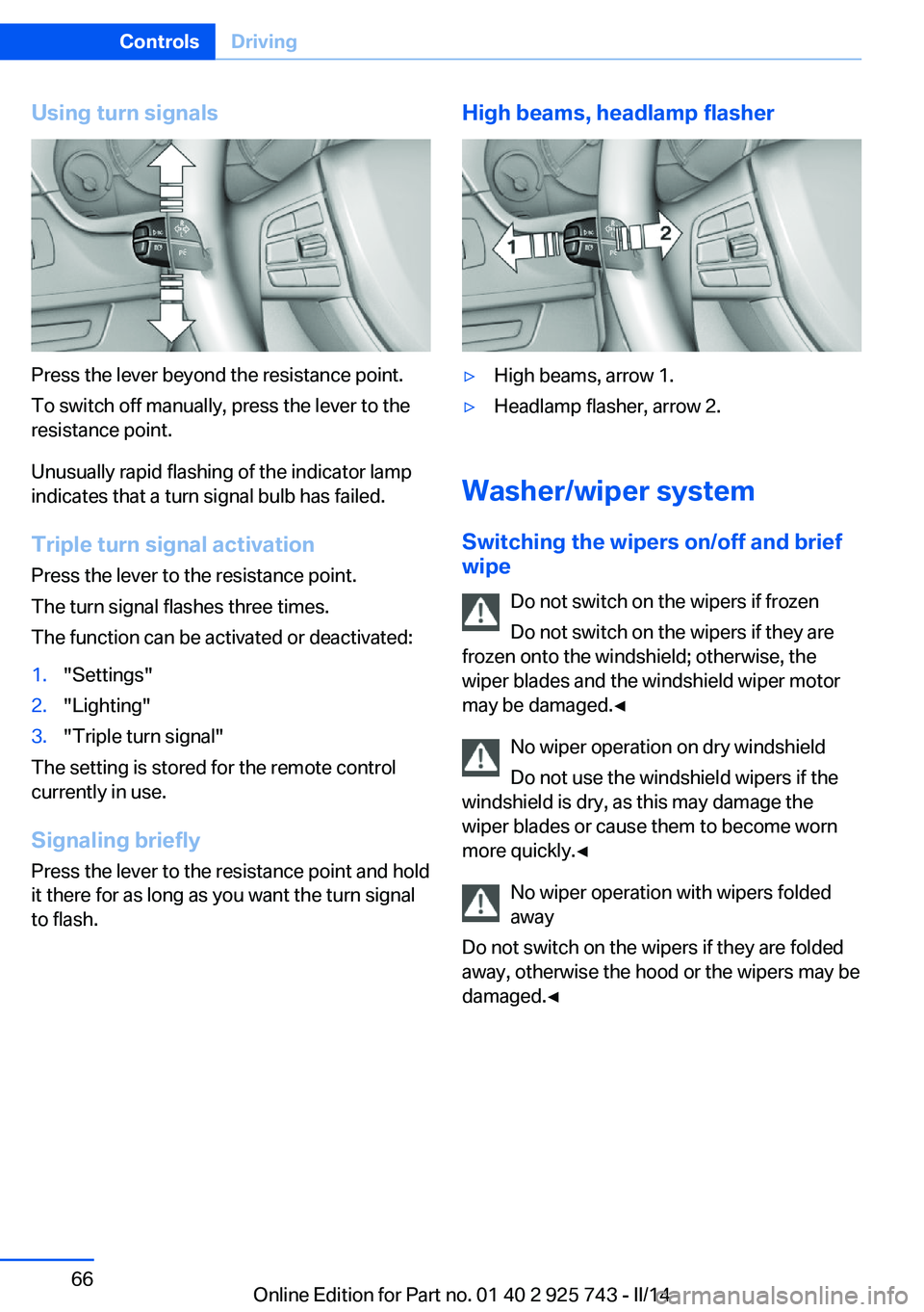 BMW 320I SEDAN 2014  Owners Manual Using turn signals
Press the lever beyond the resistance point.
To switch off manually, press the lever to the
resistance point.
Unusually rapid flashing of the indicator lamp
indicates that a turn si