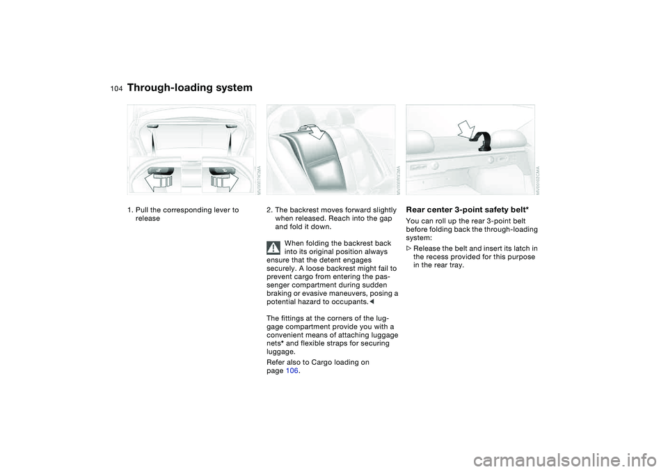 BMW 325CI 2006  Owners Manual 104Loading and transporting
Through-loading system1. Pull the corresponding lever to 
release
2. The backrest moves forward slightly 
when released. Reach into the gap 
and fold it down.
When folding 