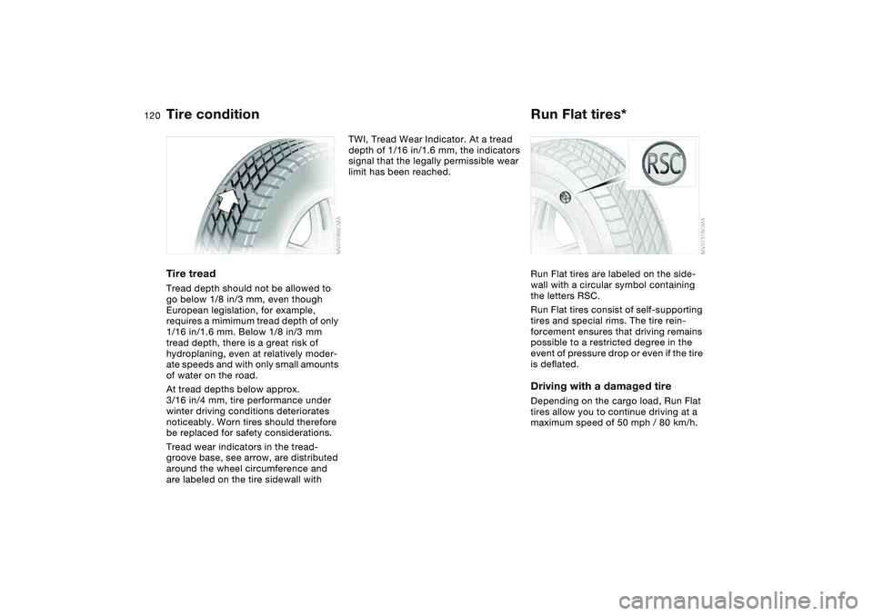 BMW 325CI 2006 Owners Manual 120
Tire treadTread depth should not be allowed to
go below 1/8 in/3 mm, even though
European legislation, for example,
requires a mimimum tread depth of only
1/16 in/1.6 mm. Below 1/8 in/3 mm
tr BMW 325CI 2006 Owners Manual 120
Tire treadTread depth should not be allowed to
go below 1/8 in/3 mm, even though
European legislation, for example,
requires a mimimum tread depth of only
1/16 in/1.6 mm. Below 1/8 in/3 mm
tr